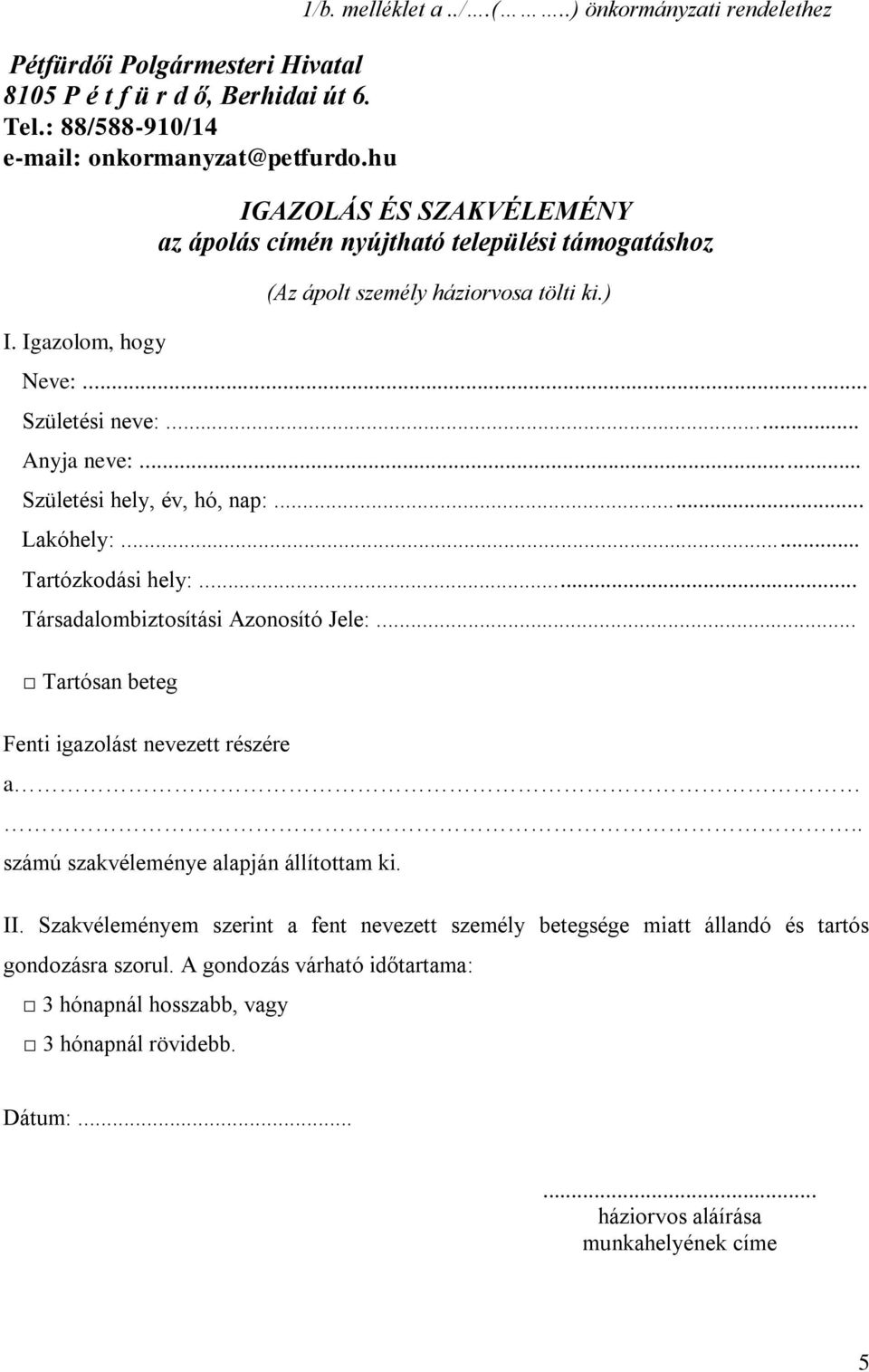 .. Születési hely, év, hó, nap:... Lakóhely:... Tartózkodási hely:... Társadalombiztosítási Azonosító Jele:... Tartósan beteg Fenti igazolást nevezett részére a.