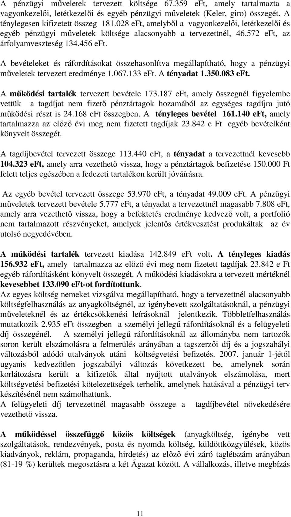 A bevételeket és ráfordításokat összehasonlítva megállapítható, hogy a pénzügyi műveletek tervezett eredménye 1.067.133 eft. A tényadat 1.350.083 eft. A működési tartalék tervezett bevétele 173.