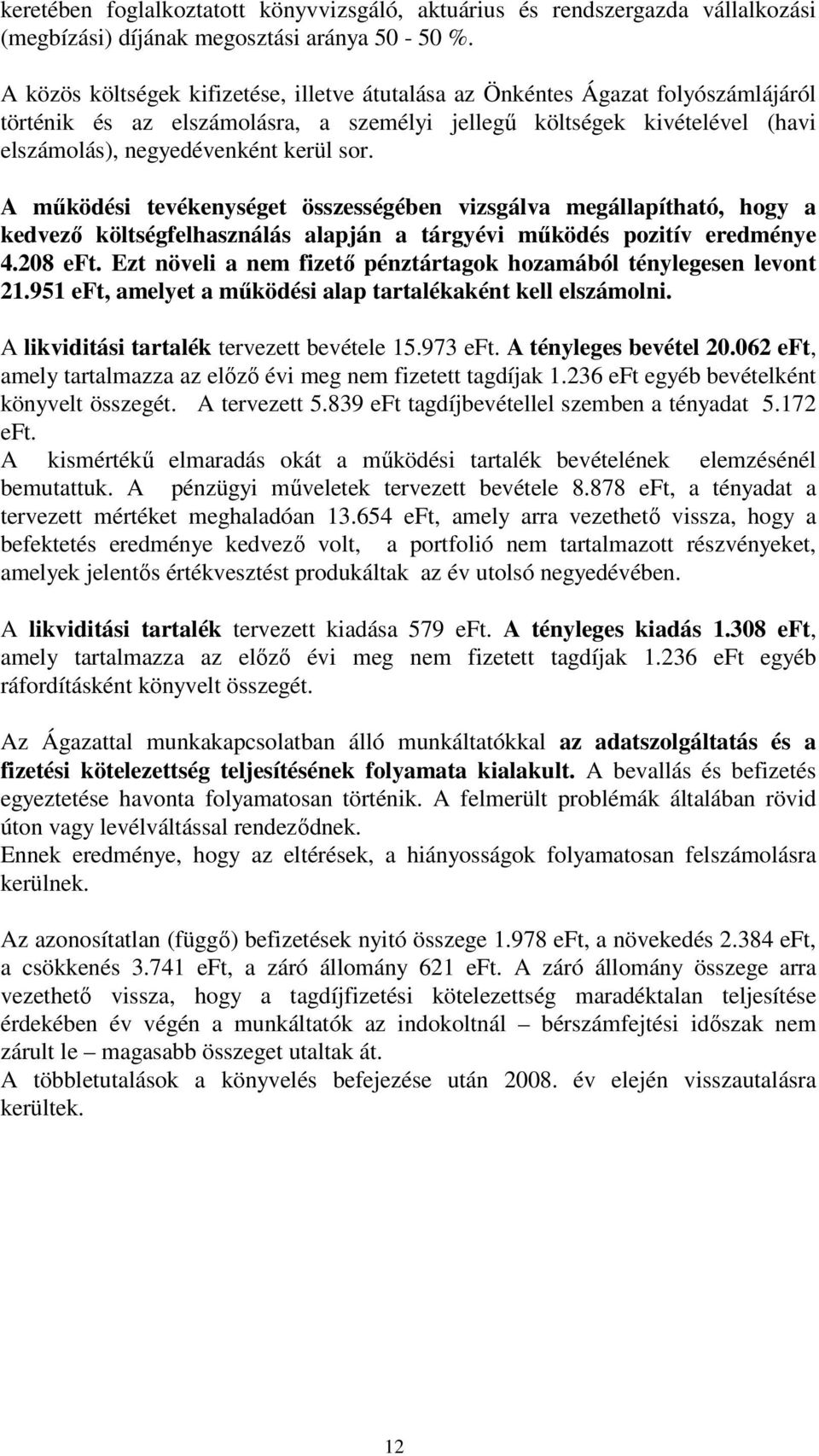 A működési tevékenységet összességében vizsgálva megállapítható, hogy a kedvező költségfelhasználás alapján a tárgyévi működés pozitív eredménye 4.208 eft.