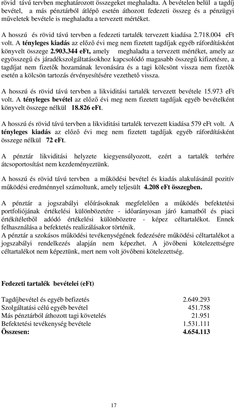 A hosszú és rövid távú tervben a fedezeti tartalék tervezett kiadása 2.718.004 eft volt. A tényleges kiadás az előző évi meg nem fizetett tagdíjak egyéb ráfordításként könyvelt összege 2.903.