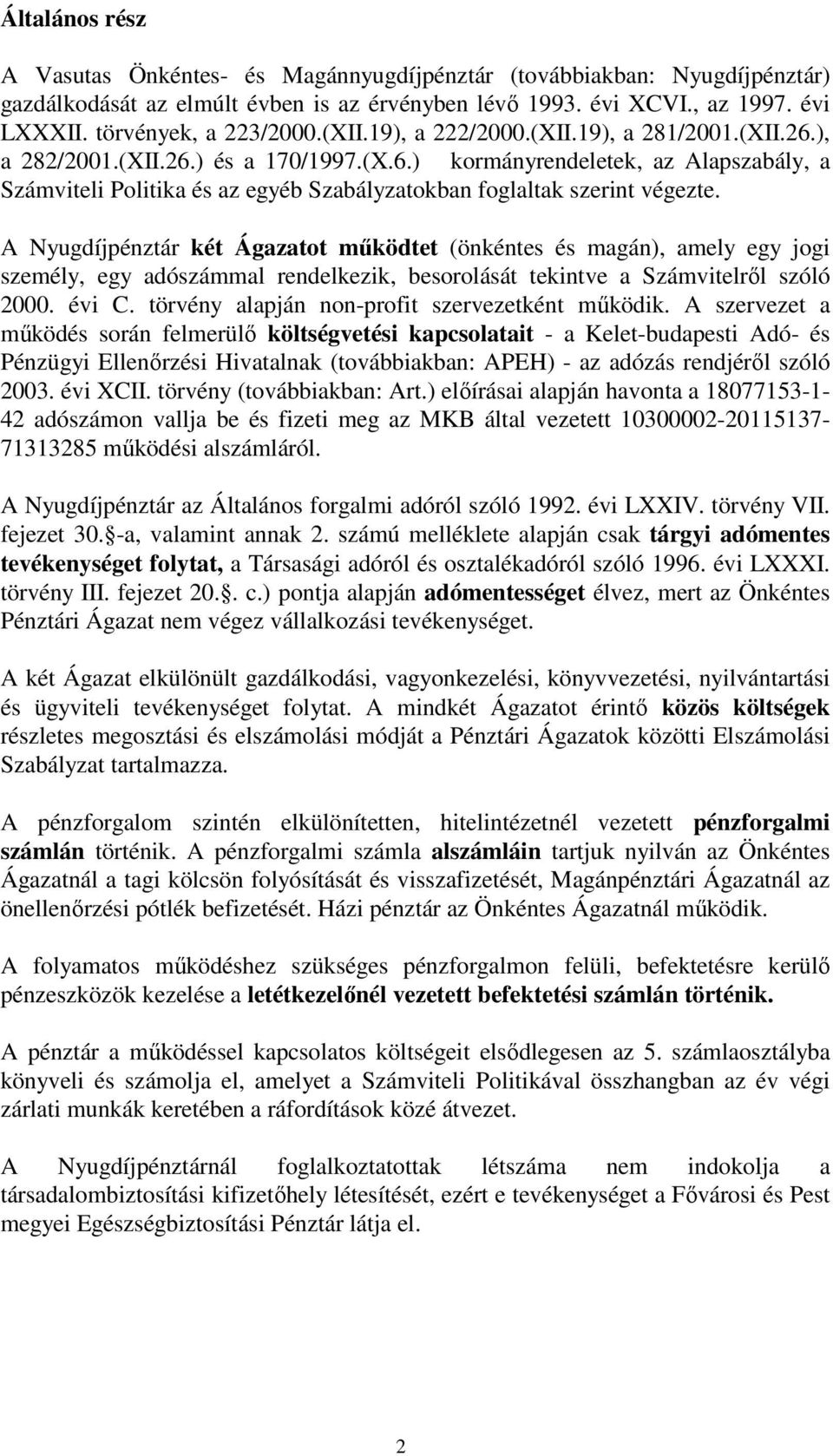 A Nyugdíjpénztár két Ágazatot működtet (önkéntes és magán), amely egy jogi személy, egy adószámmal rendelkezik, besorolását tekintve a Számvitelről szóló 2000. évi C.