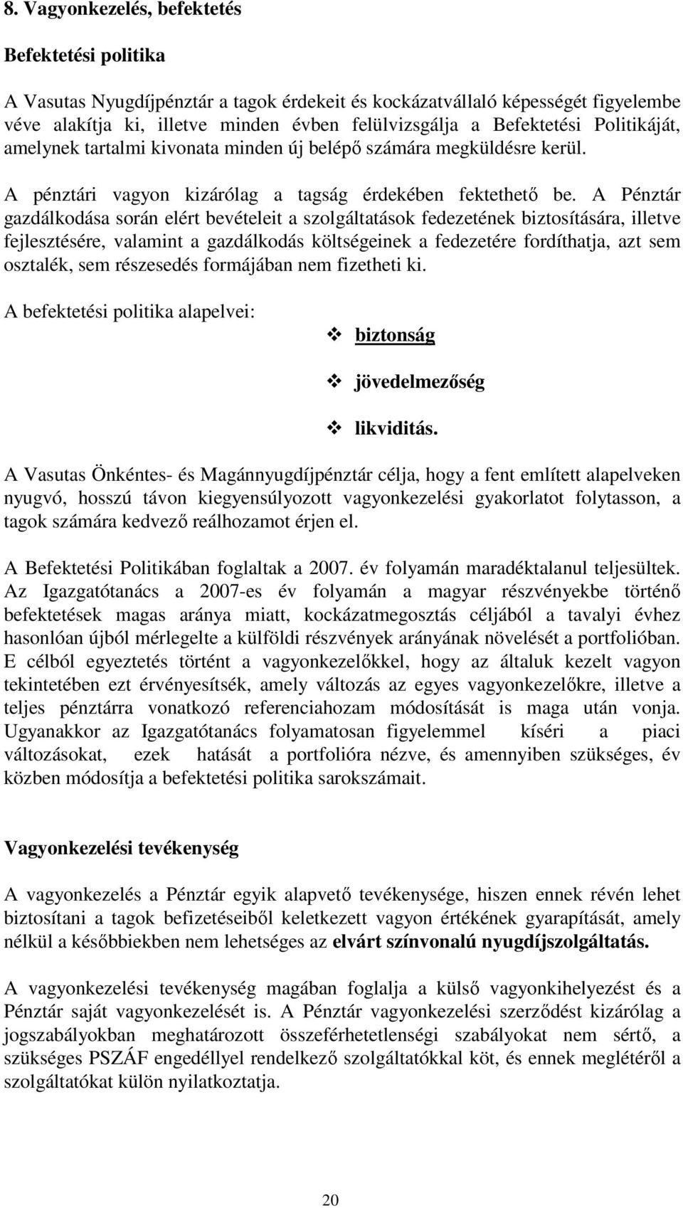 A Pénztár gazdálkodása során elért bevételeit a szolgáltatások fedezetének biztosítására, illetve fejlesztésére, valamint a gazdálkodás költségeinek a fedezetére fordíthatja, azt sem osztalék, sem