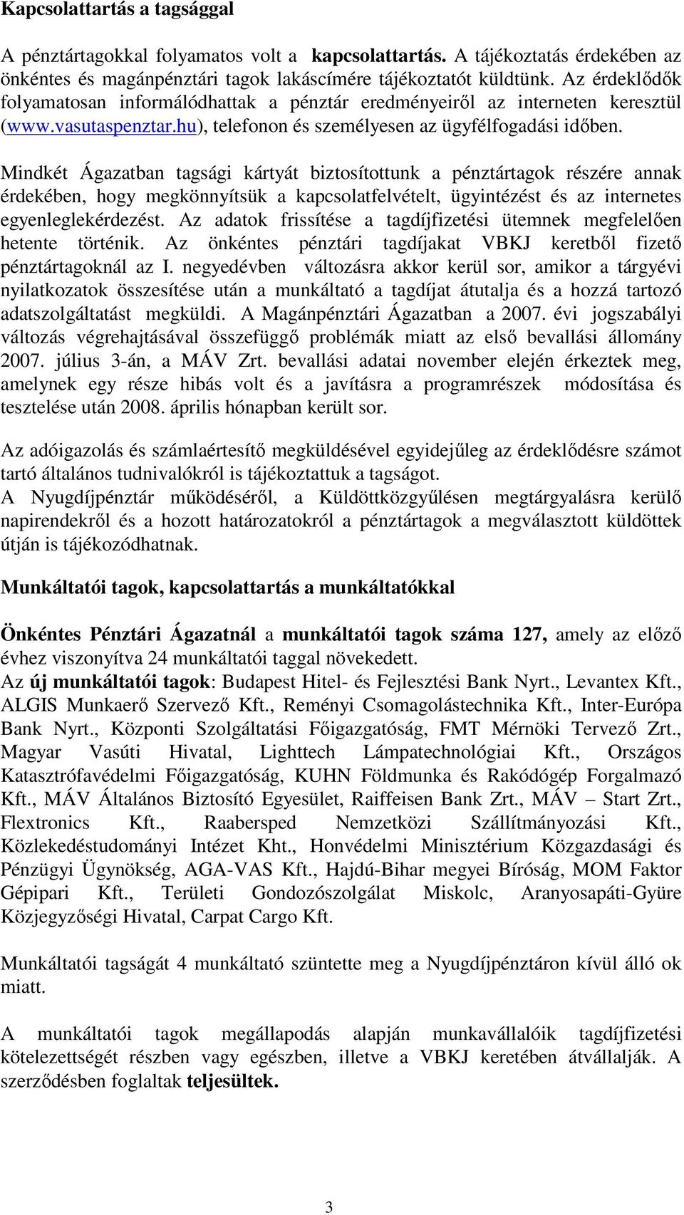 Mindkét Ágazatban tagsági kártyát biztosítottunk a pénztártagok részére annak érdekében, hogy megkönnyítsük a kapcsolatfelvételt, ügyintézést és az internetes egyenleglekérdezést.