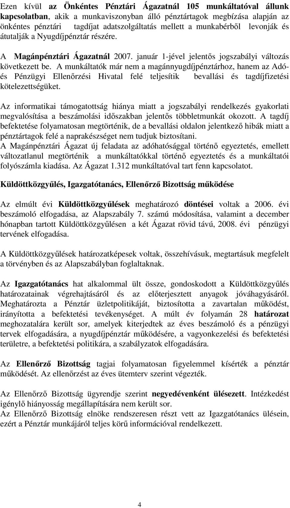 A munkáltatók már nem a magánnyugdíjpénztárhoz, hanem az Adóés Pénzügyi Ellenőrzési Hivatal felé teljesítik bevallási és tagdíjfizetési kötelezettségüket.