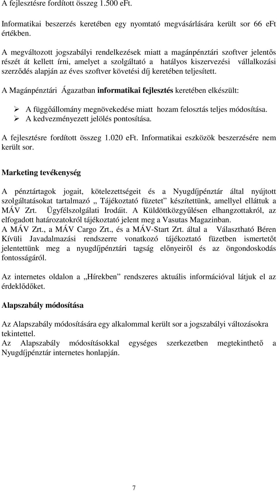 követési díj keretében teljesített. A Magánpénztári Ágazatban informatikai fejlesztés keretében elkészült: A függőállomány megnövekedése miatt hozam felosztás teljes módosítása.