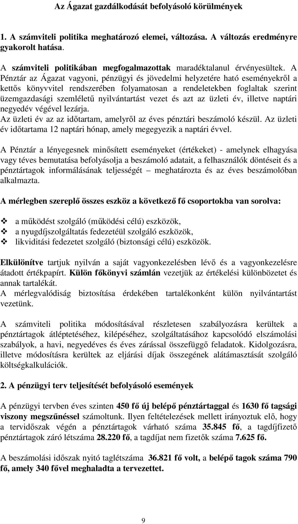 A Pénztár az Ágazat vagyoni, pénzügyi és jövedelmi helyzetére ható eseményekről a kettős könyvvitel rendszerében folyamatosan a rendeletekben foglaltak szerint üzemgazdasági szemléletű nyilvántartást