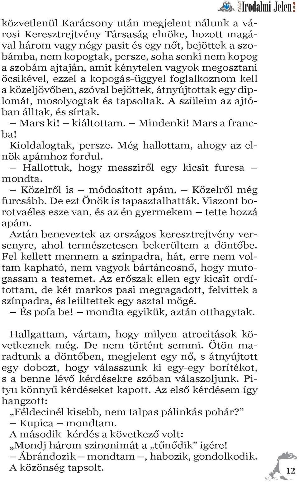 A szüleim az ajtóban álltak, és sírtak. Mars ki! kiáltottam. Mindenki! Mars a francba! Kioldalogtak, persze. Még hallottam, ahogy az elnök apámhoz fordul.