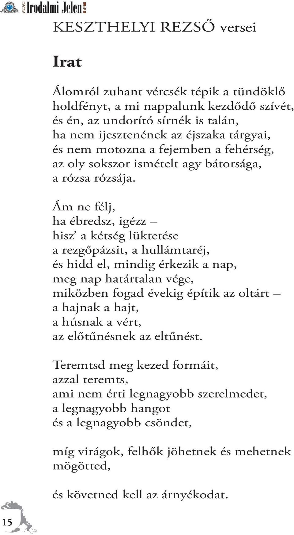 Ám ne félj, ha ébredsz, igézz hisz a kétség lüktetése a rezgőpázsit, a hullámtaréj, és hidd el, mindig érkezik a nap, meg nap határtalan vége, miközben fogad évekig építik az oltárt a