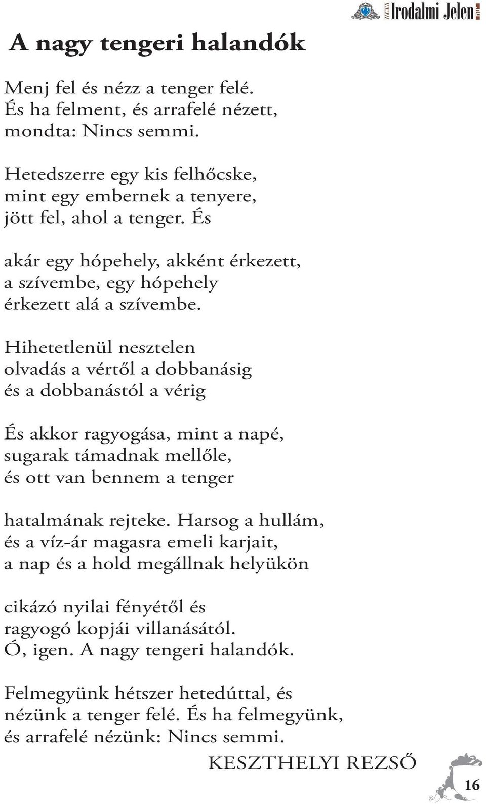 Hihetetlenül nesztelen olvadás a vértől a dobbanásig és a dobbanástól a vérig És akkor ragyogása, mint a napé, sugarak támadnak mellőle, és ott van bennem a tenger hatalmának rejteke.