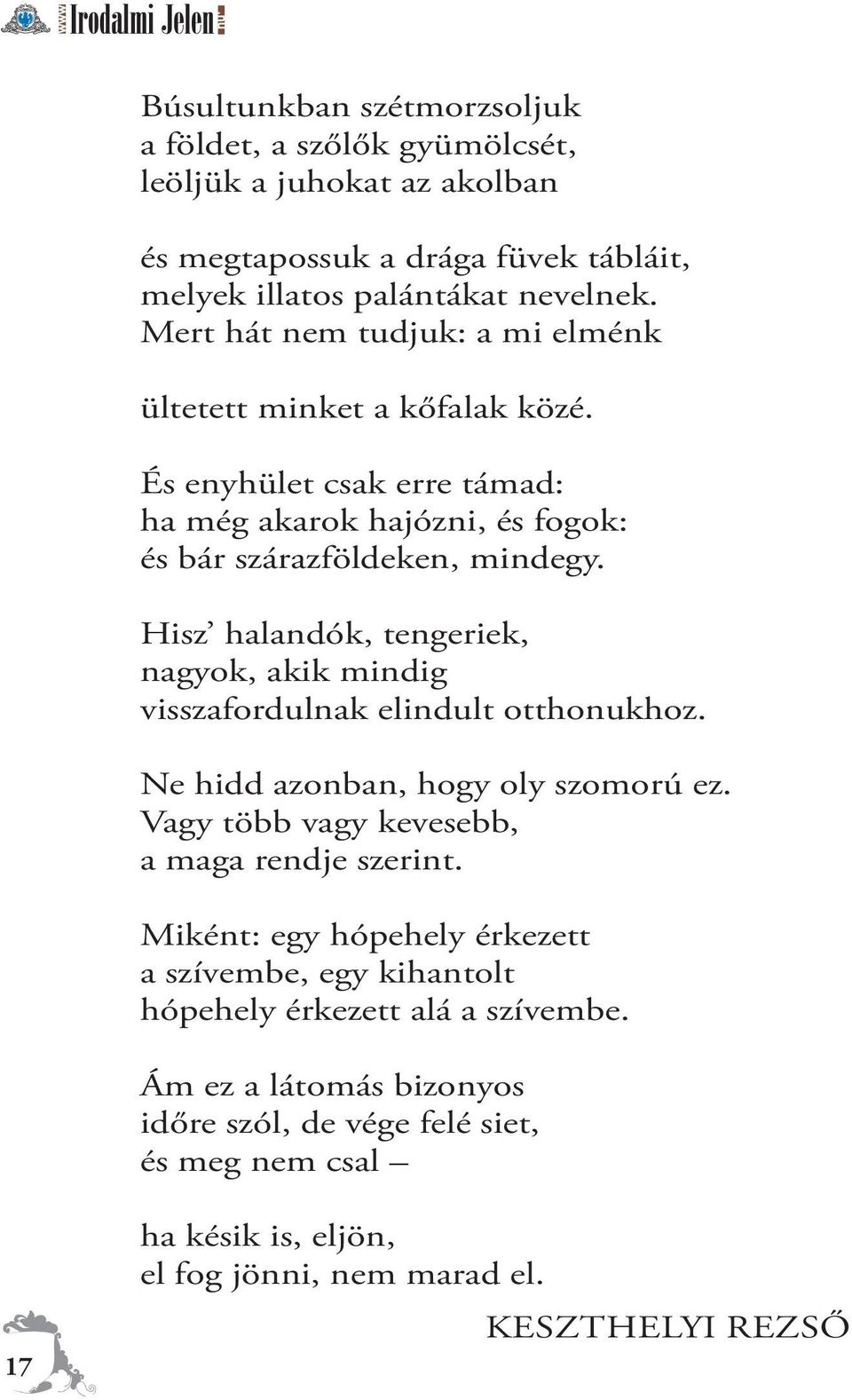 Hisz halandók, tengeriek, nagyok, akik mindig visszafordulnak elindult otthonukhoz. Ne hidd azonban, hogy oly szomorú ez. Vagy több vagy kevesebb, a maga rendje szerint.