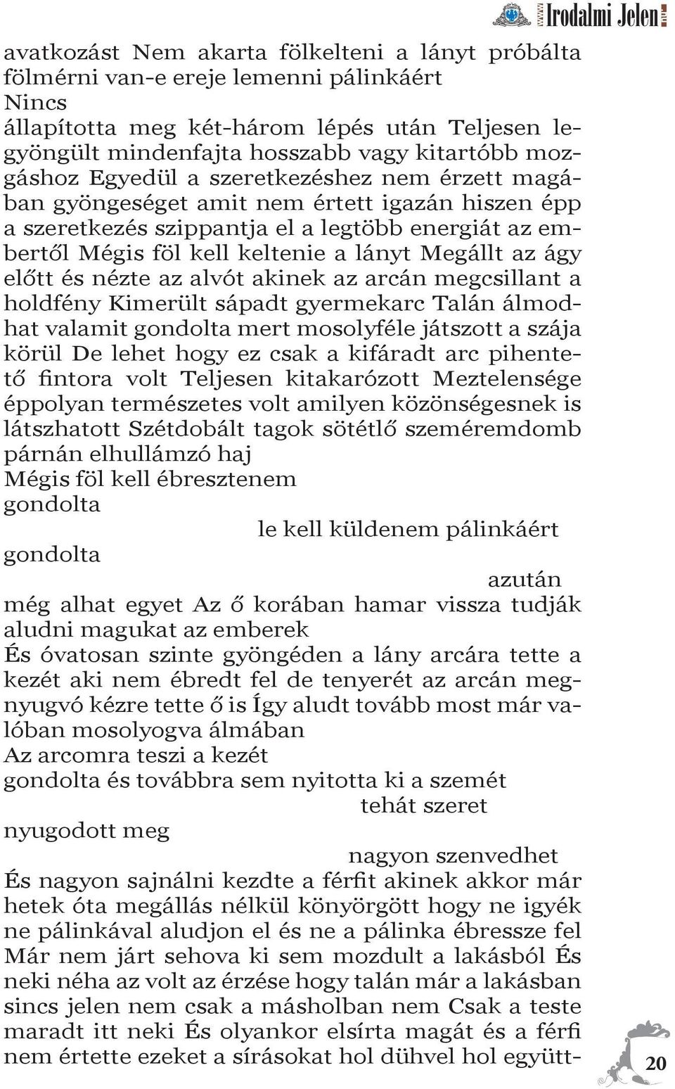 előtt és nézte az alvót akinek az arcán megcsillant a holdfény Kimerült sápadt gyermekarc Talán álmodhat valamit gondolta mert mosolyféle játszott a szája körül De lehet hogy ez csak a kifáradt arc