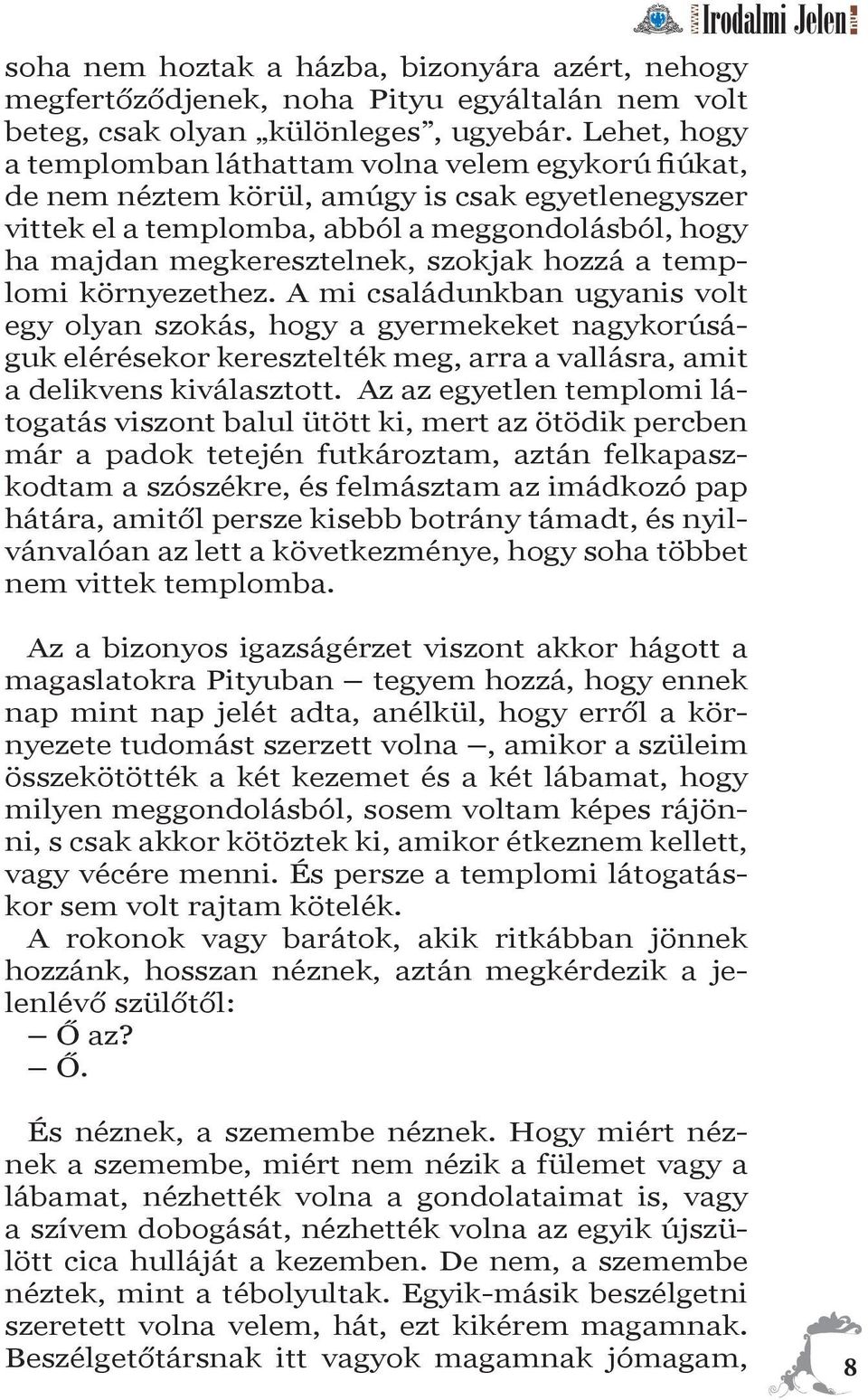 szokjak hozzá a templomi környezethez. A mi családunkban ugyanis volt egy olyan szokás, hogy a gyermekeket nagykorúságuk elérésekor keresztelték meg, arra a vallásra, amit a delikvens kiválasztott.