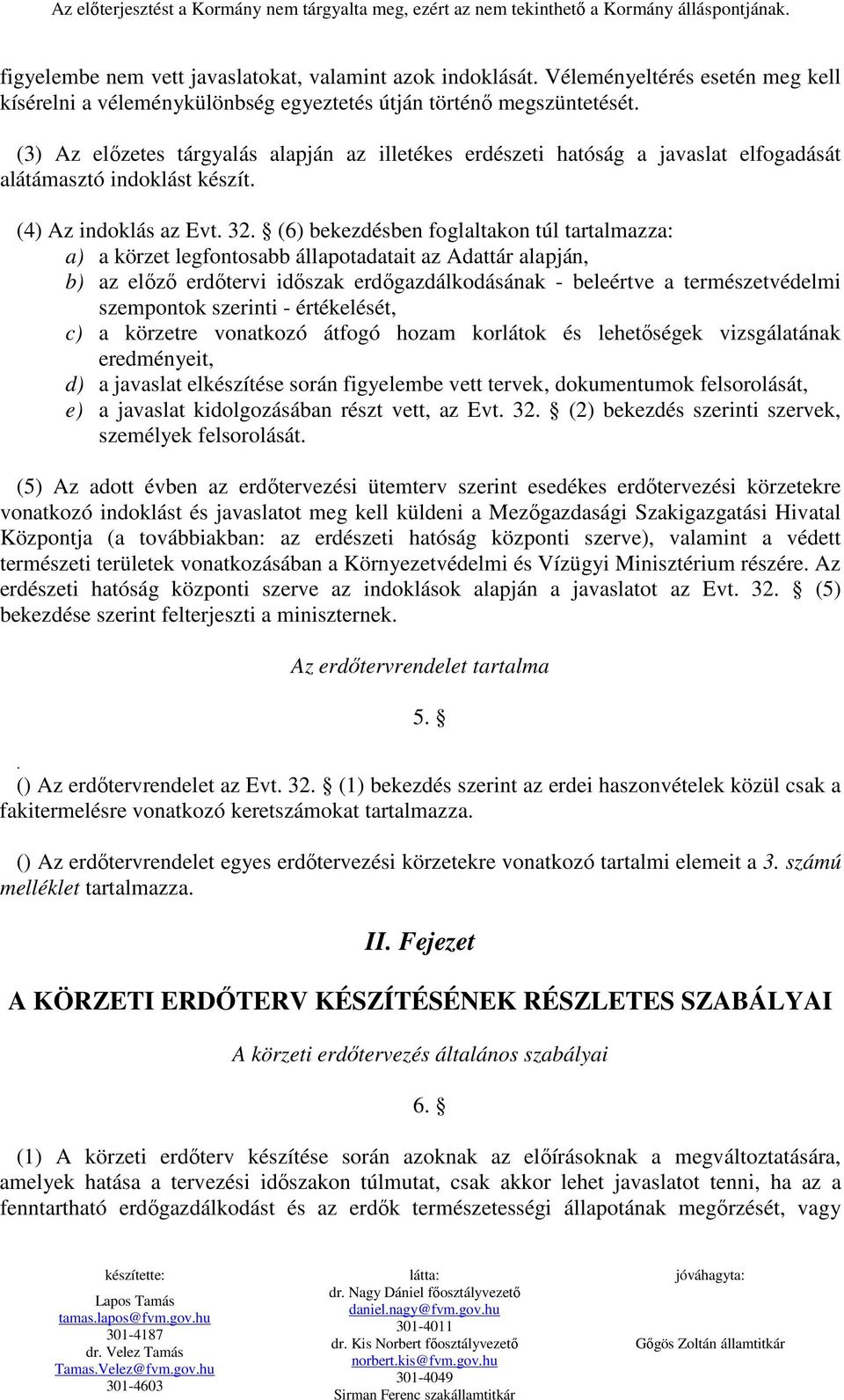 (6) bekezdésben foglaltakon túl tartalmazza: a) a körzet legfontosabb állapotadatait az Adattár alapján, b) az elızı erdıtervi idıszak erdıgazdálkodásának - beleértve a természetvédelmi szempontok