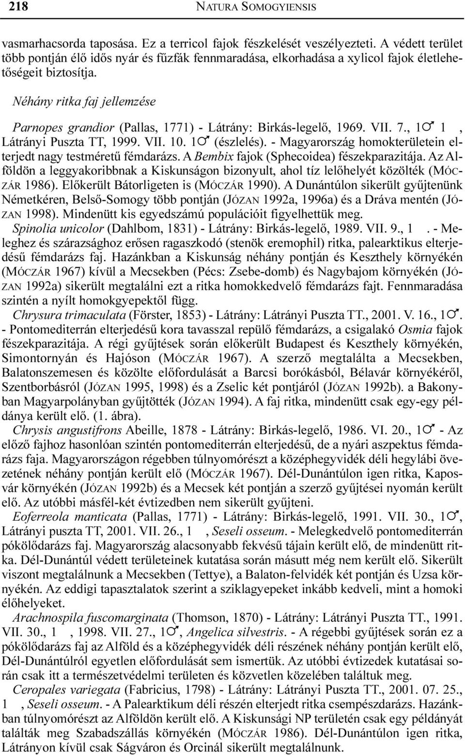 Néhány ritka faj jellemzése Parnopes grandior (Pallas, 1771) - Látrány: Birkás-legelõ, 1969. VII. 7., 1! 1, Látrányi Puszta TT, 1999. VII. 10. 1! (észlelés).