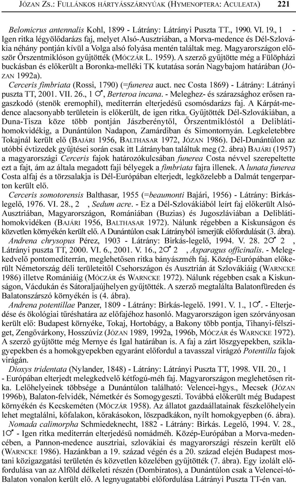 Magyarországon elõször Õrszentmiklóson gyûjtötték (MÓCZÁR L. 1959). A szerzõ gyûjtötte még a Fülöpházi buckásban és elõkerült a Boronka-melléki TK kutatása során Nagybajom határában (JÓ- ZAN 1992a).