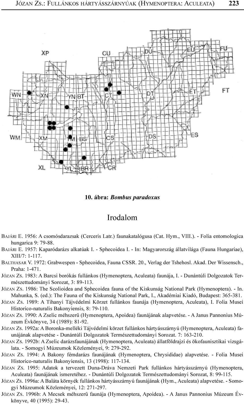 , Verlag der Tshehosl. Akad. Der Wissensch., Praha: 1-471. JÓZAN ZS. 1983: A Barcsi borókás fullánkos (Hymenoptera, Aculeata) faunája, I. - Dunántúli Dolgozatok Természettudományi Sorozat, 3: 89-113.