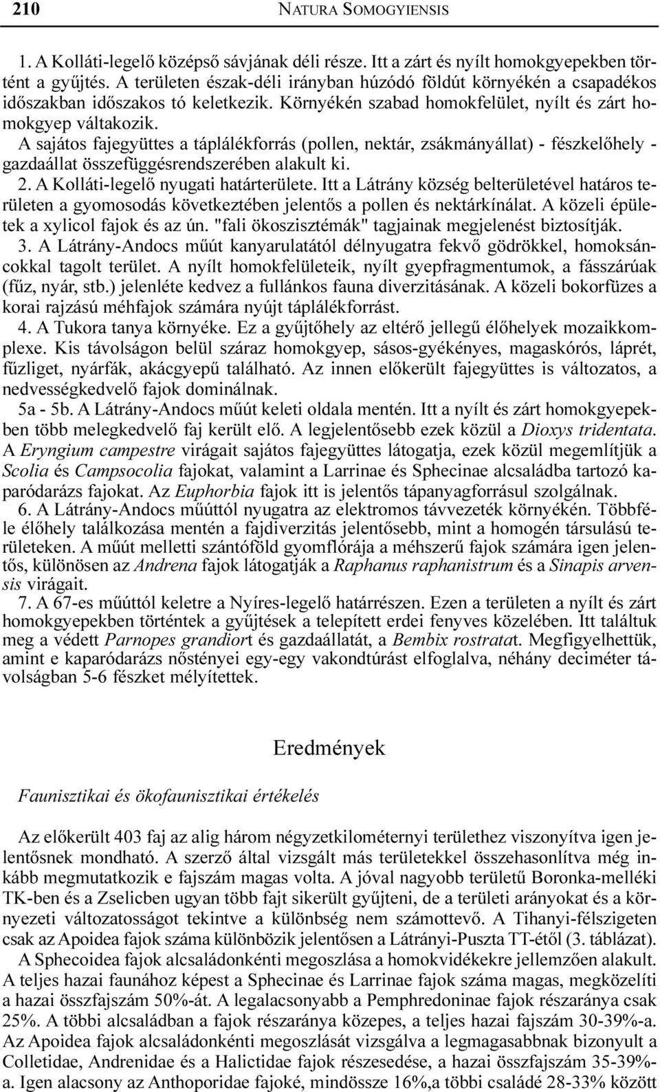 A sajátos fajegyüttes a táplálékforrás (pollen, nektár, zsákmányállat) - fészkelõhely - gazdaállat összefüggésrendszerében alakult ki. 2. A Kolláti-legelõ nyugati határterülete.