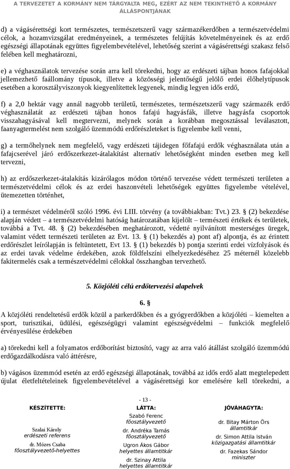 honos fafajokkal jellemezhető faállomány típusok, illetve a közösségi jelentőségű jelölő erdei élőhelytípusok esetében a korosztályviszonyok kiegyenlítettek legyenek, mindig legyen idős erdő, f) a