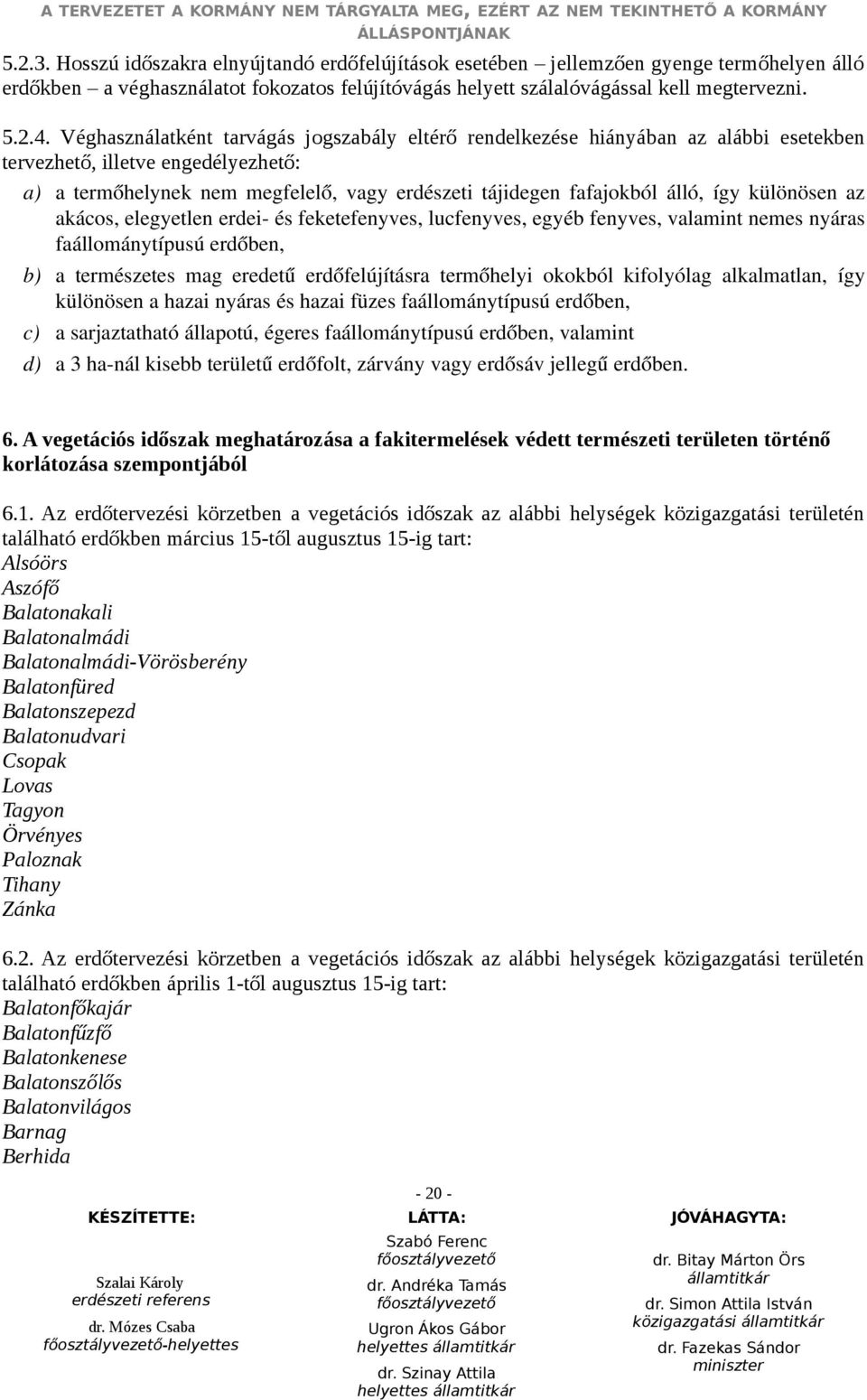 így különösen az akácos, elegyetlen erdei és feketefenyves, lucfenyves, egyéb fenyves, valamint nemes nyáras faállománytípusú erdőben, b) a természetes mag eredetű erdőfelújításra termőhelyi okokból