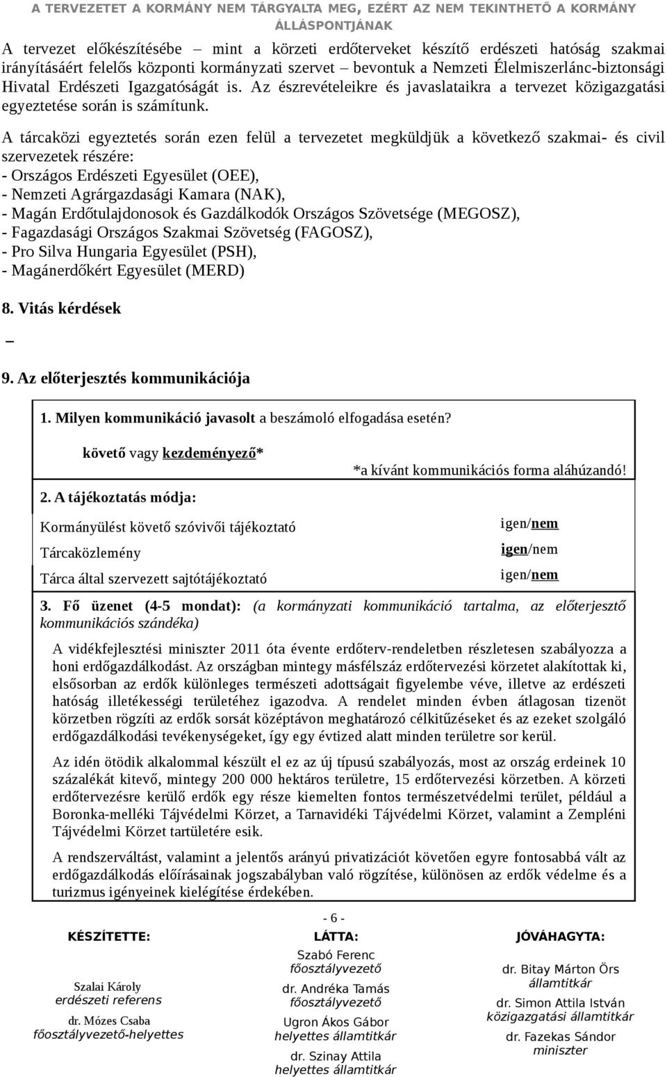 A tárcaközi egyeztetés során ezen felül a tervezetet megküldjük a következő szakmai- és civil szervezetek részére: - Országos Erdészeti Egyesület (OEE), - Nemzeti Agrárgazdasági Kamara (NAK), - Magán