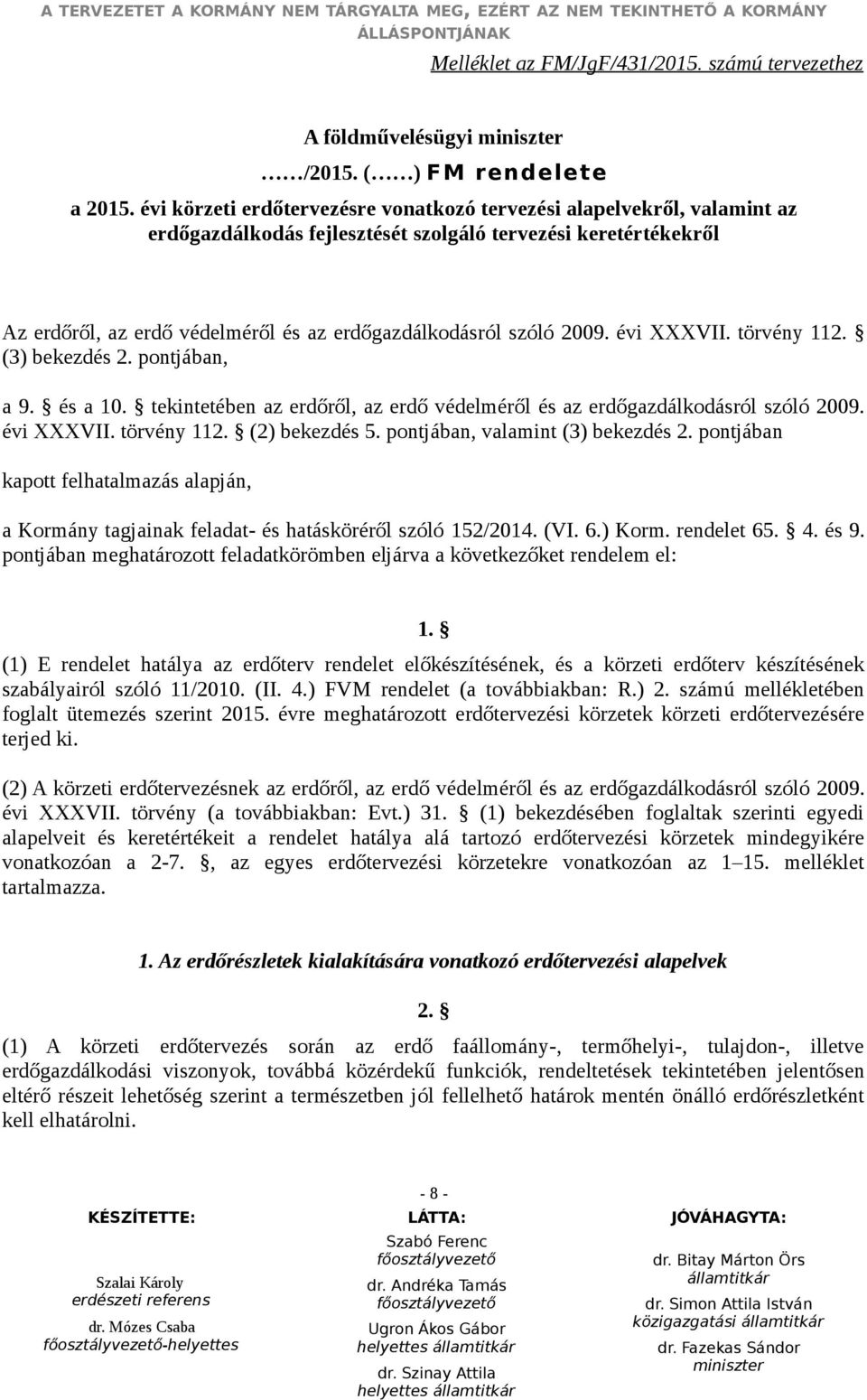 2009. évi XXXVII. törvény 112. (3) bekezdés 2. pontjában, a 9. és a 10. tekintetében az erdőről, az erdő védelméről és az erdőgazdálkodásról szóló 2009. évi XXXVII. törvény 112. (2) bekezdés 5.