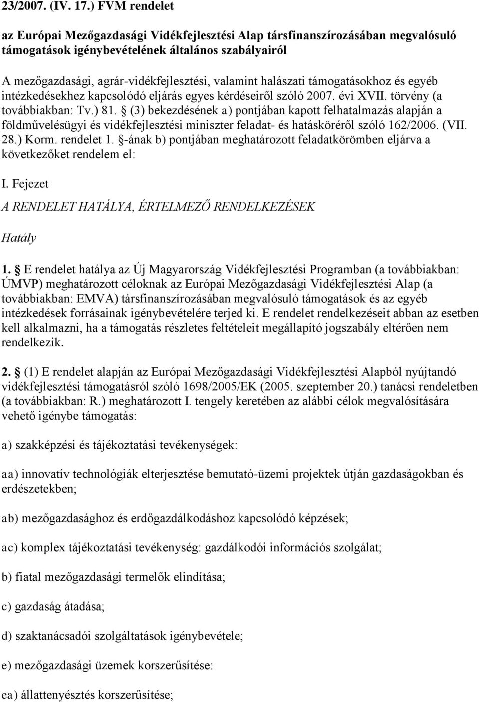 halászati támogatásokhoz és egyéb intézkedésekhez kapcsolódó eljárás egyes kérdéseiről szóló 2007. évi XVII. törvény (a továbbiakban: Tv.) 81.