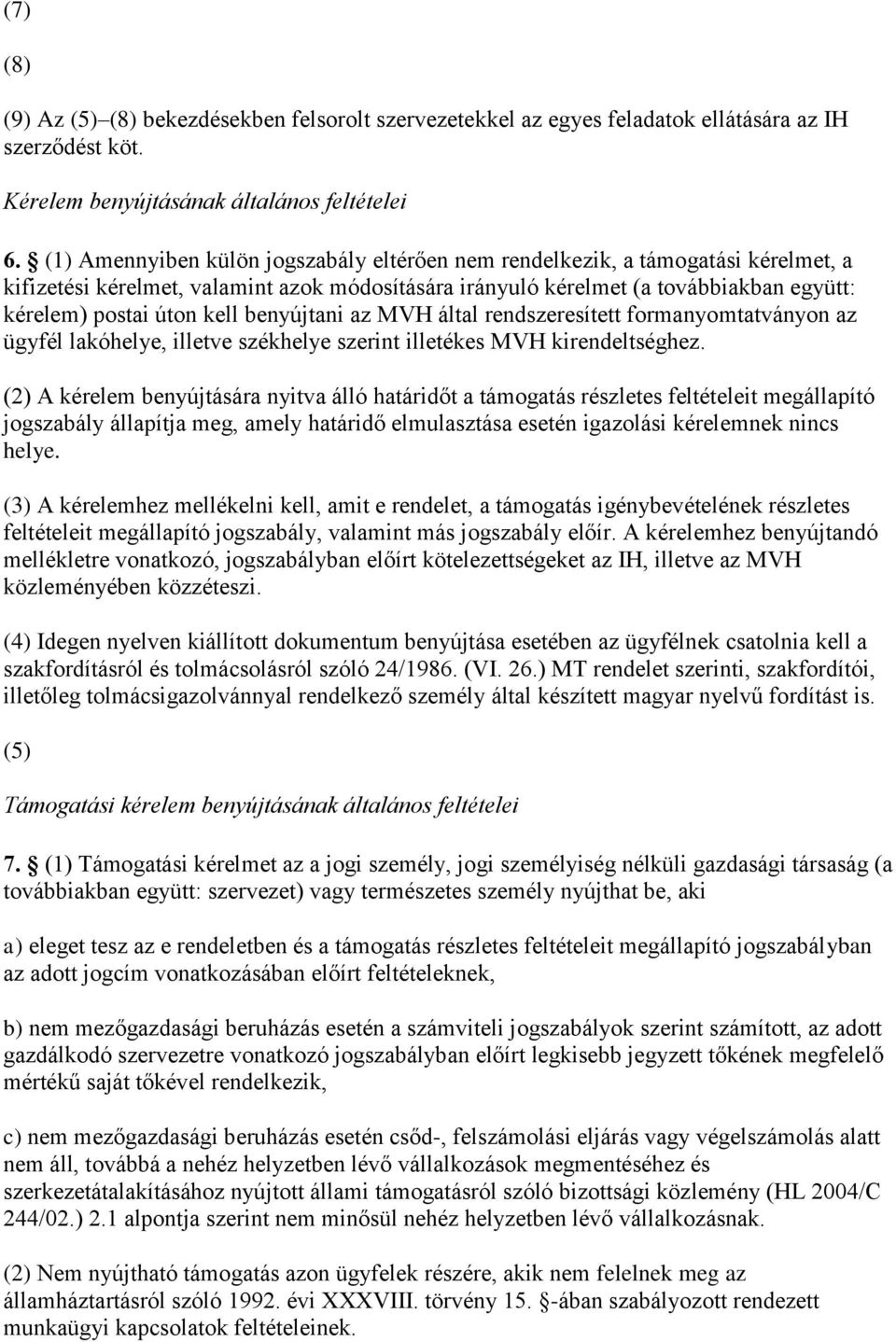 benyújtani az MVH által rendszeresített formanyomtatványon az ügyfél lakóhelye, illetve székhelye szerint illetékes MVH kirendeltséghez.