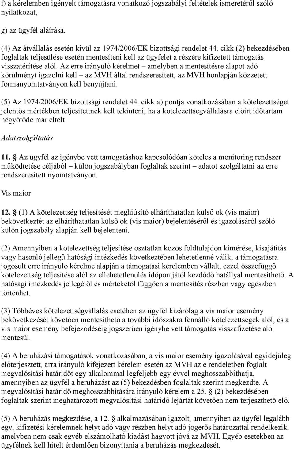 Az erre irányuló kérelmet amelyben a mentesítésre alapot adó körülményt igazolni kell az MVH által rendszeresített, az MVH honlapján közzétett formanyomtatványon kell benyújtani.