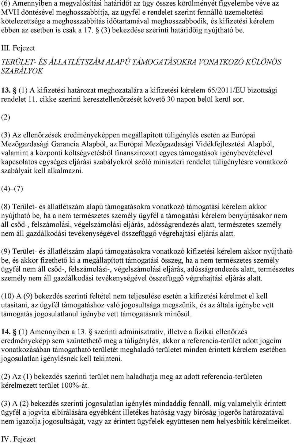 Fejezet TERÜLET- ÉS ÁLLATLÉTSZÁM ALAPÚ TÁMOGATÁSOKRA VONATKOZÓ KÜLÖNÖS SZABÁLYOK 13. (1) A kifizetési határozat meghozatalára a kifizetési kérelem 65/2011/EU bizottsági rendelet 11.