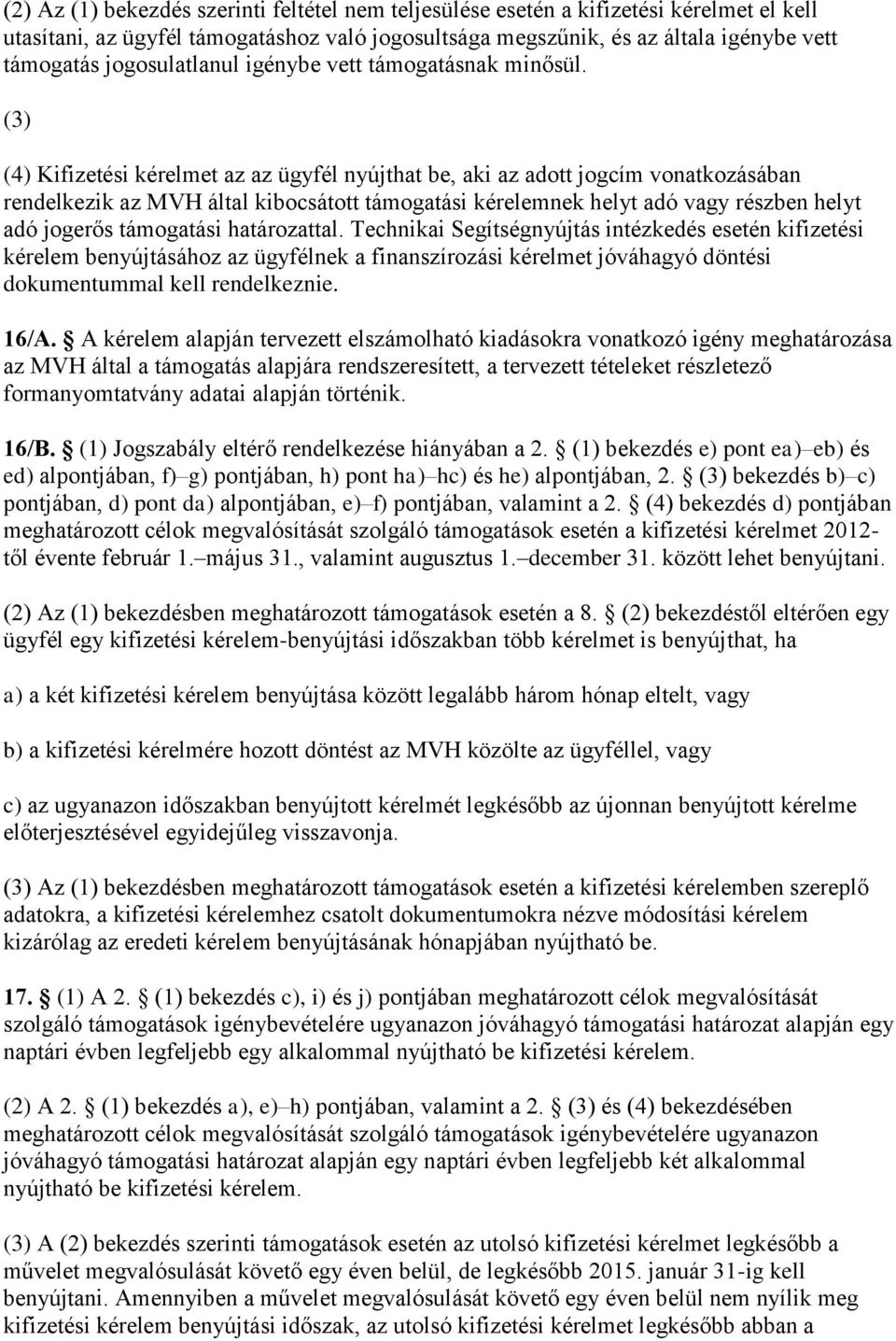 (3) (4) Kifizetési kérelmet az az ügyfél nyújthat be, aki az adott jogcím vonatkozásában rendelkezik az MVH által kibocsátott támogatási kérelemnek helyt adó vagy részben helyt adó jogerős támogatási