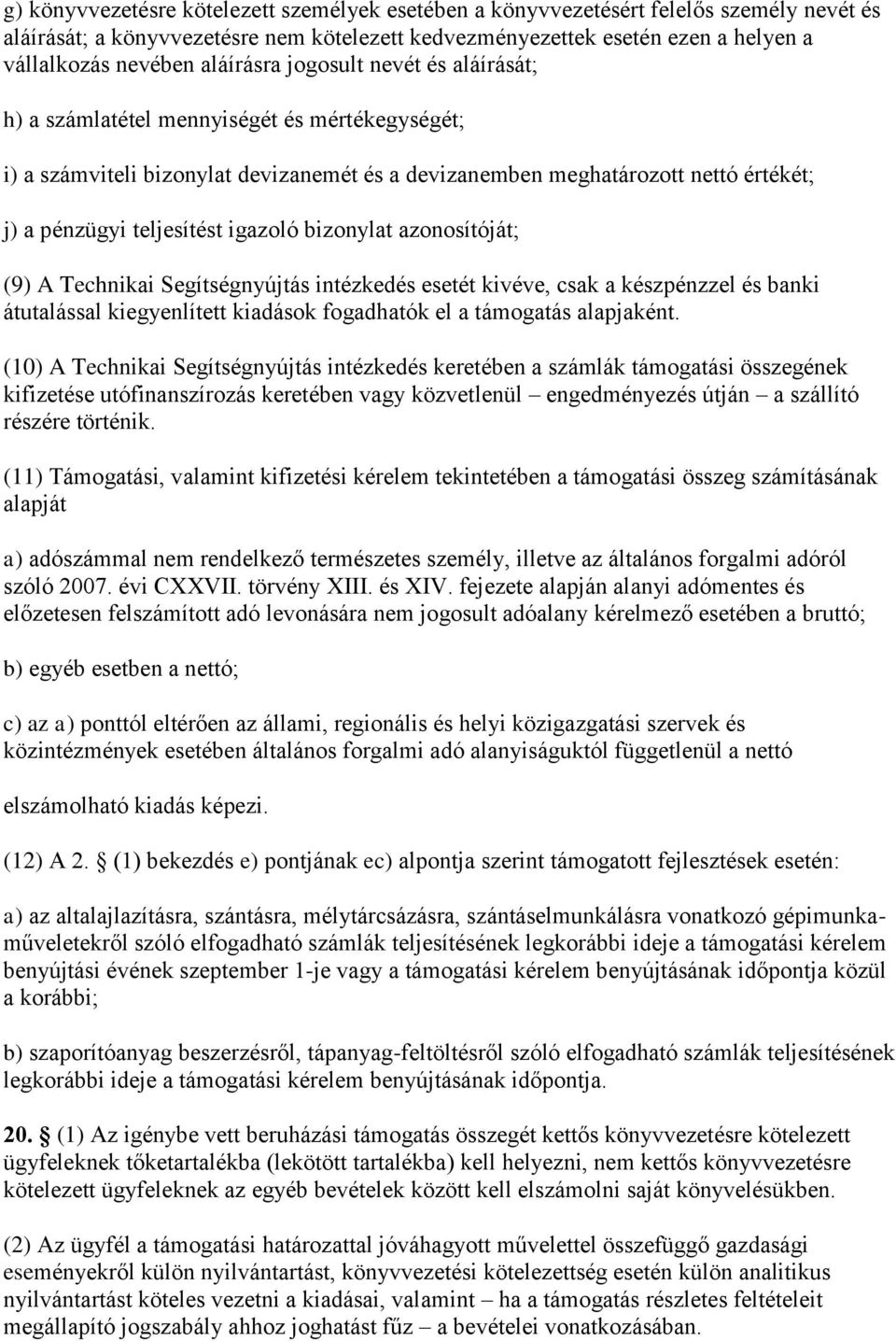 igazoló bizonylat azonosítóját; (9) A Technikai Segítségnyújtás intézkedés esetét kivéve, csak a készpénzzel és banki átutalással kiegyenlített kiadások fogadhatók el a támogatás alapjaként.