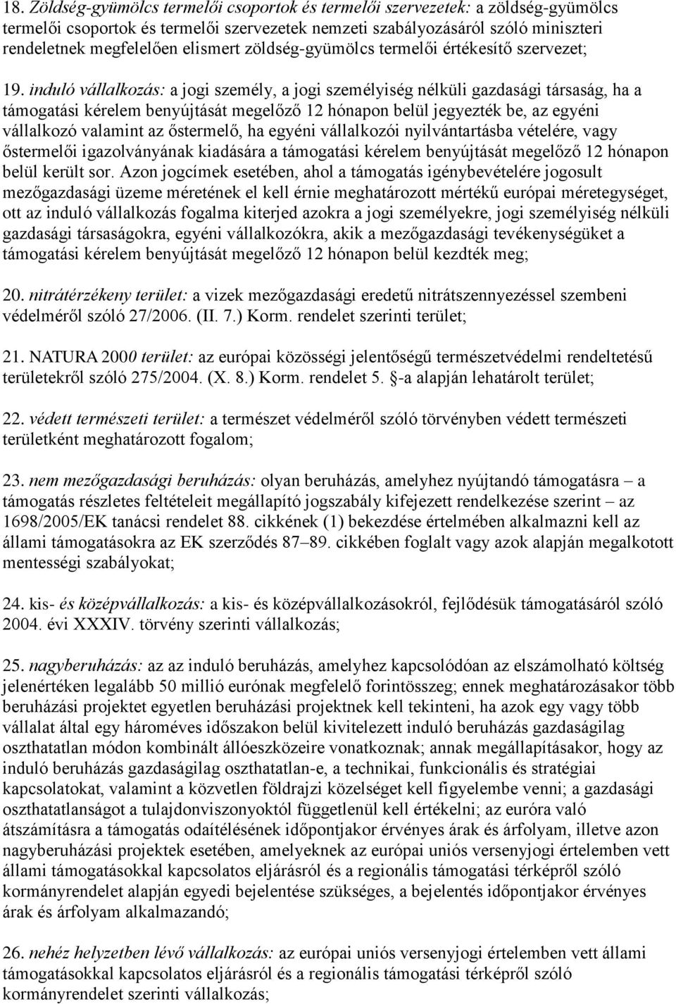 induló vállalkozás: a jogi személy, a jogi személyiség nélküli gazdasági társaság, ha a támogatási kérelem benyújtását megelőző 12 hónapon belül jegyezték be, az egyéni vállalkozó valamint az