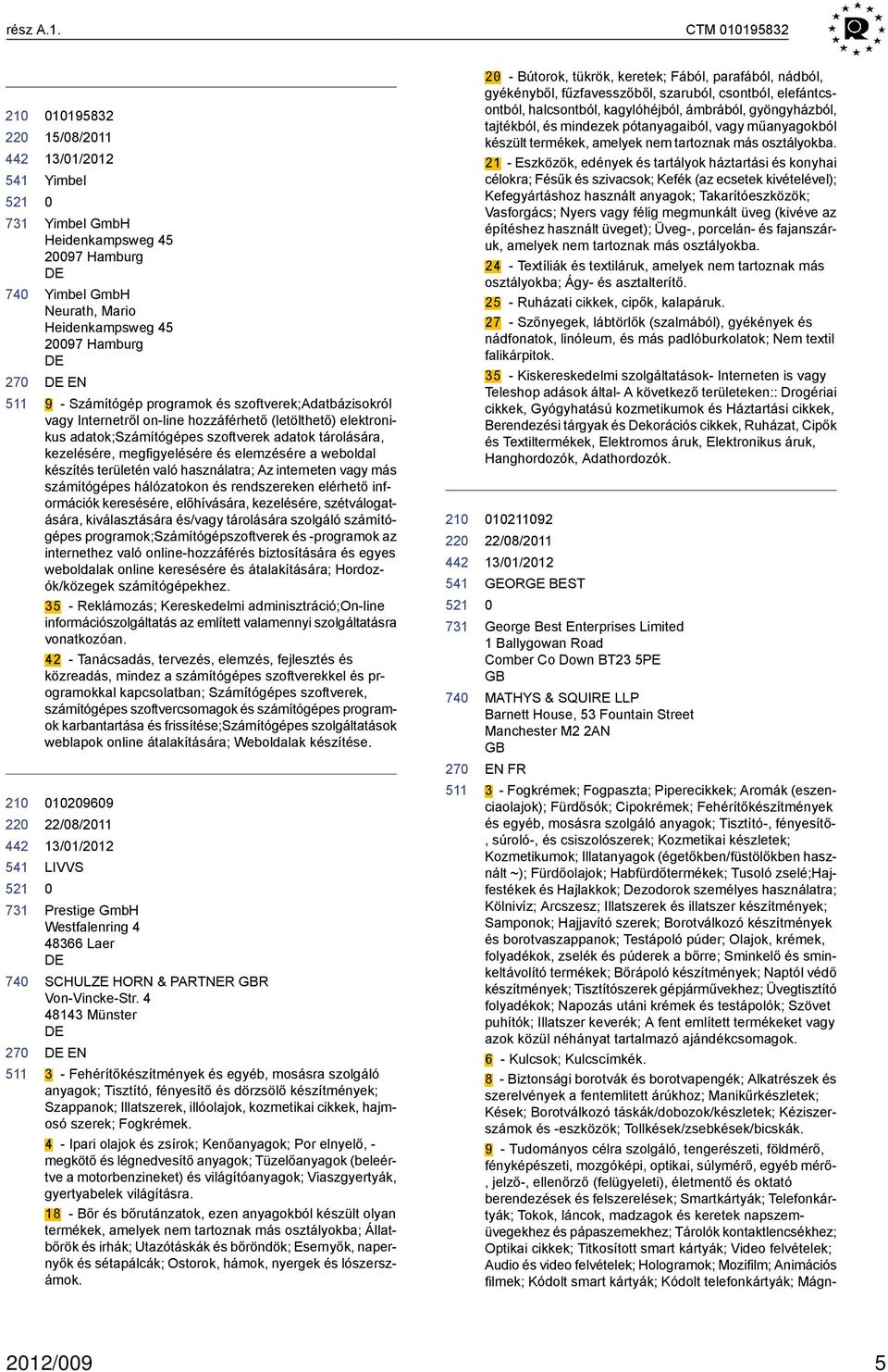 Internetről on-line hozzáférhető (letölthető) elektronikus adatok;számítógépes szoftverek adatok tárolására, kezelésére, megfigyelésére és elemzésére a weboldal készítés területén való használatra;