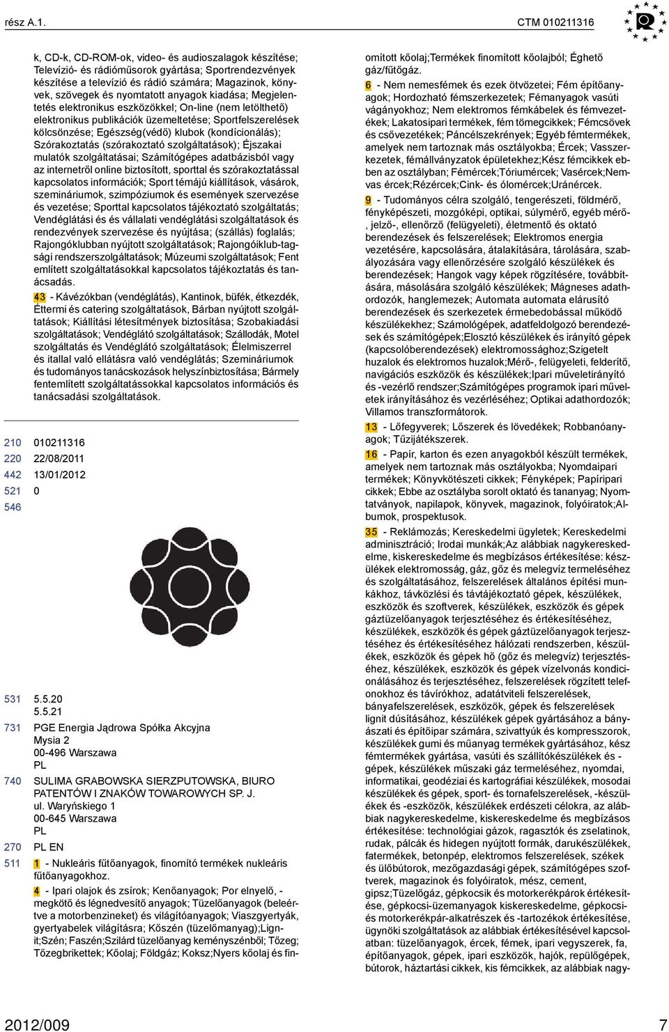 nyomtatott anyagok kiadása; Megjelentetés elektronikus eszközökkel; On-line (nem letölthető) elektronikus publikációk üzemeltetése; Sportfelszerelések kölcsönzése; Egészség(védő) klubok