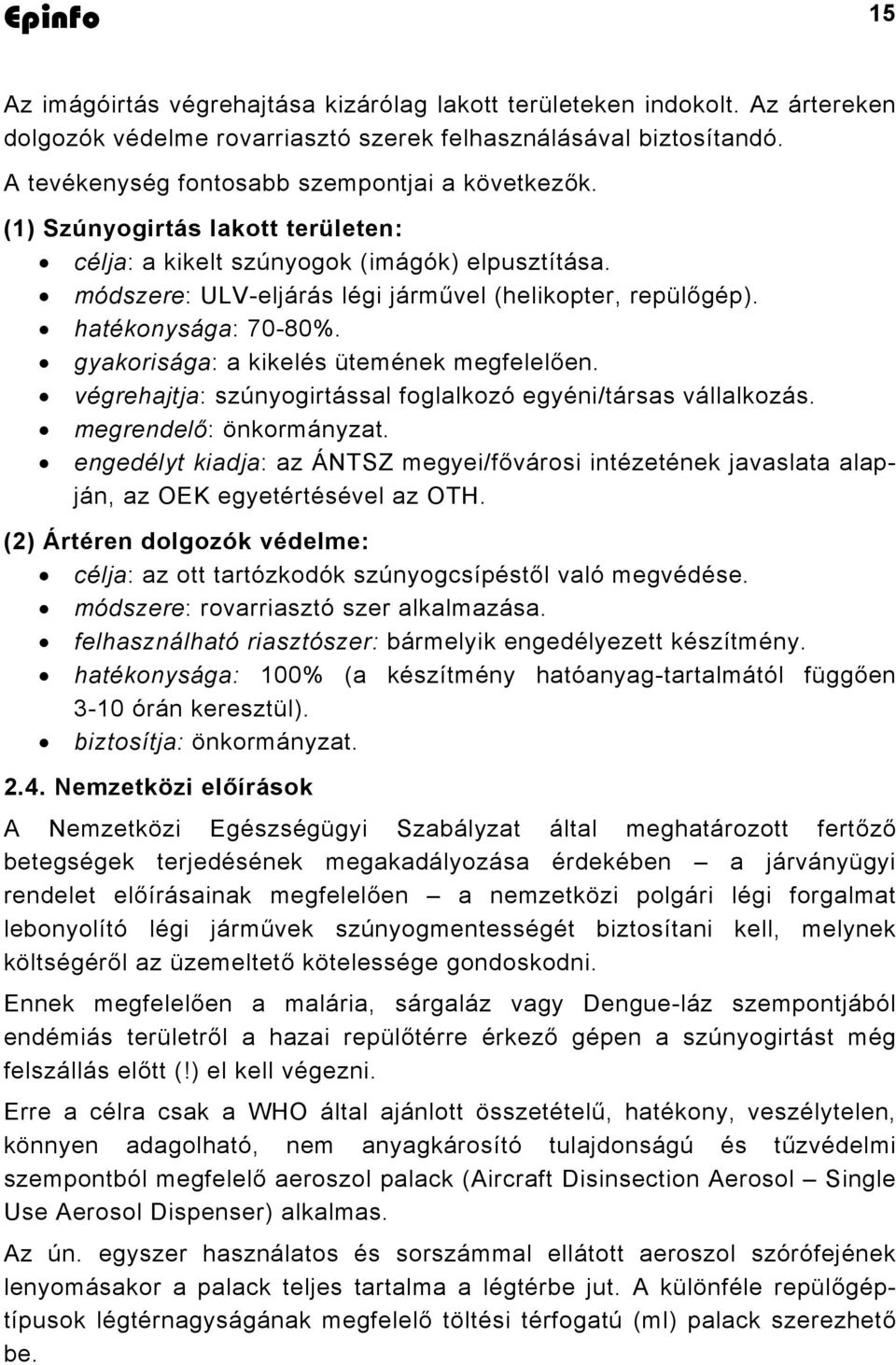 gyakorisága: a kikelés ütemének megfelelően. végrehajtja: szúnyogirtással foglalkozó egyéni/társas vállalkozás. megrendelő: önkormányzat.