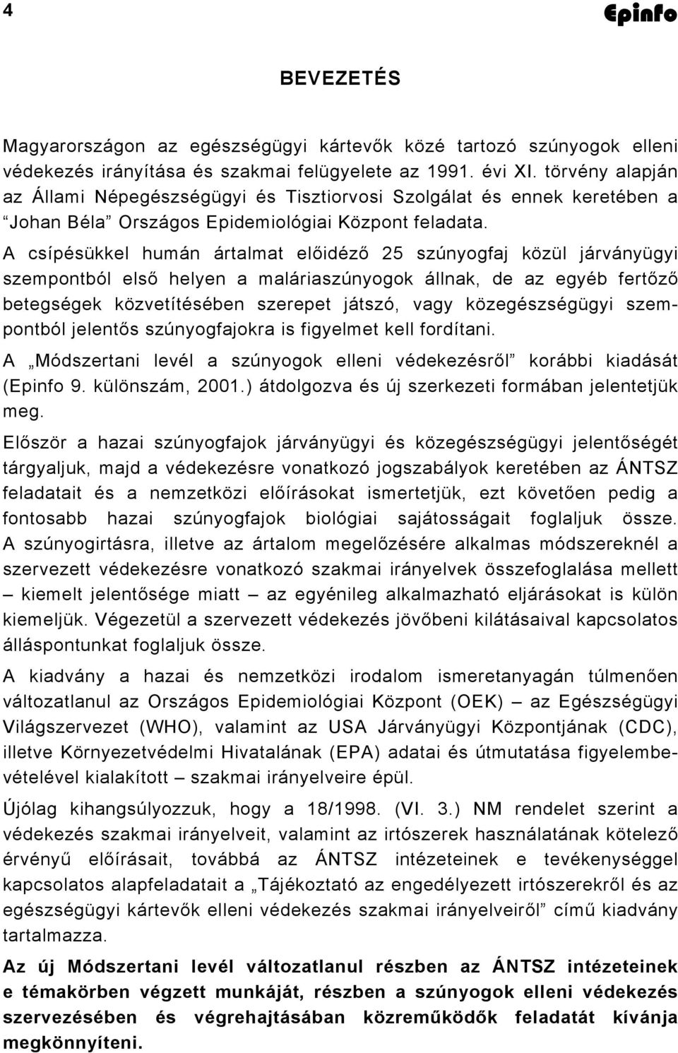 A csípésükkel humán ártalmat előidéző 25 szúnyogfaj közül járványügyi szempontból első helyen a maláriaszúnyogok állnak, de az egyéb fertőző betegségek közvetítésében szerepet játszó, vagy