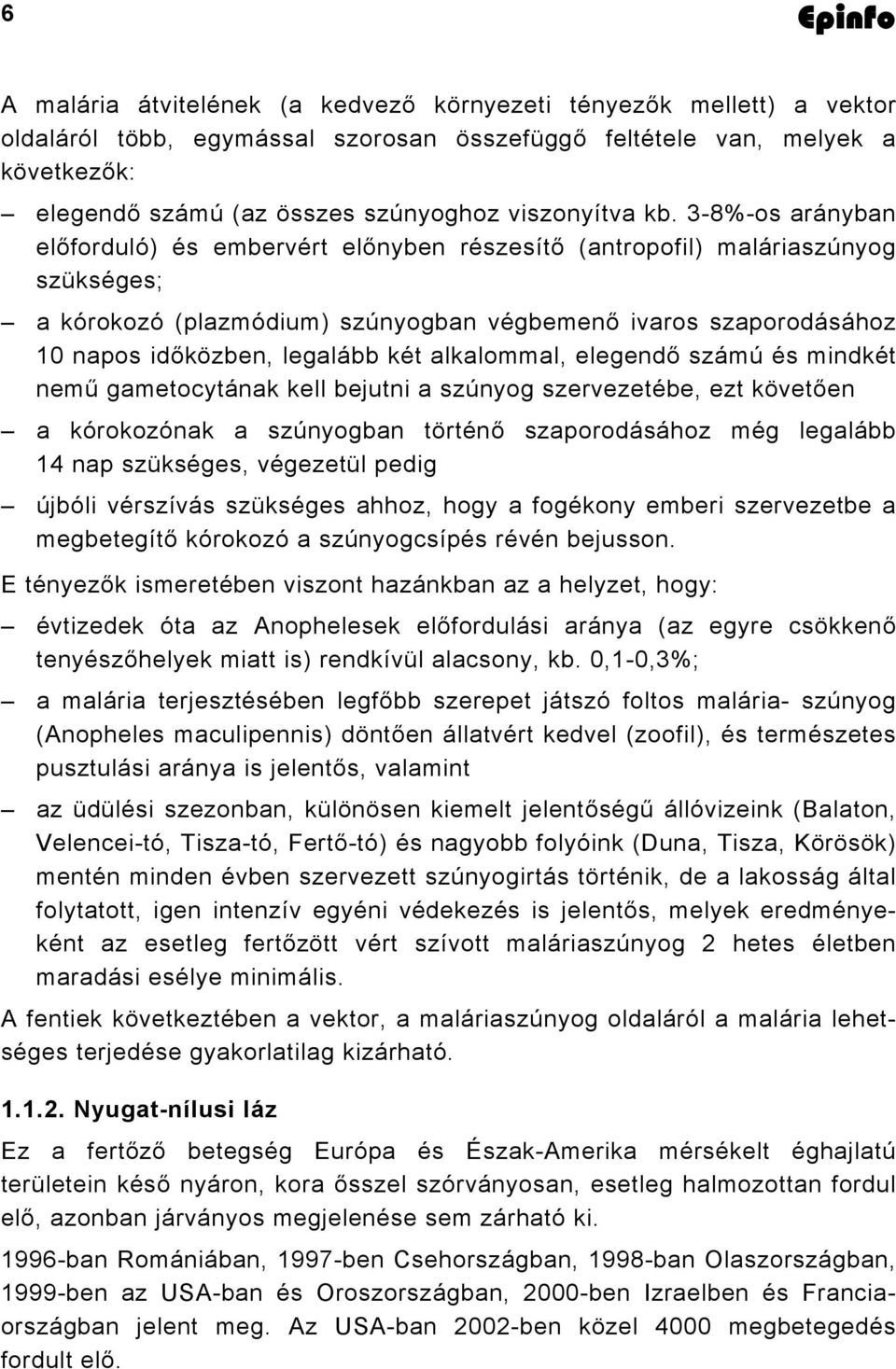 3-8%-os arányban előforduló) és embervért előnyben részesítő (antropofil) maláriaszúnyog szükséges; a kórokozó (plazmódium) szúnyogban végbemenő ivaros szaporodásához 10 napos időközben, legalább két