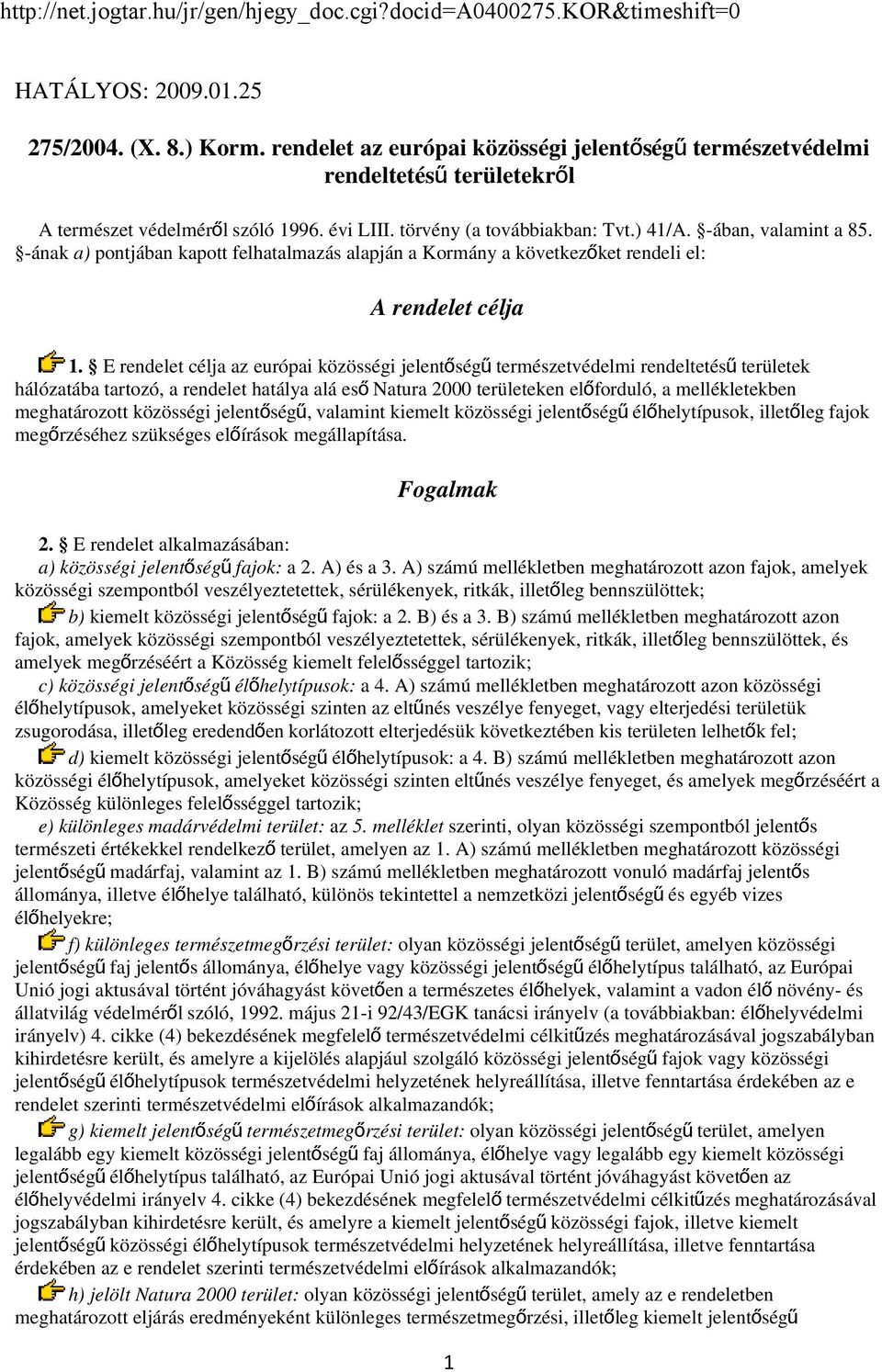 -ának a) pontjában kapott felhatalmazás alapján a Kormány a következőket rendeli el: A rendelet célja 1.