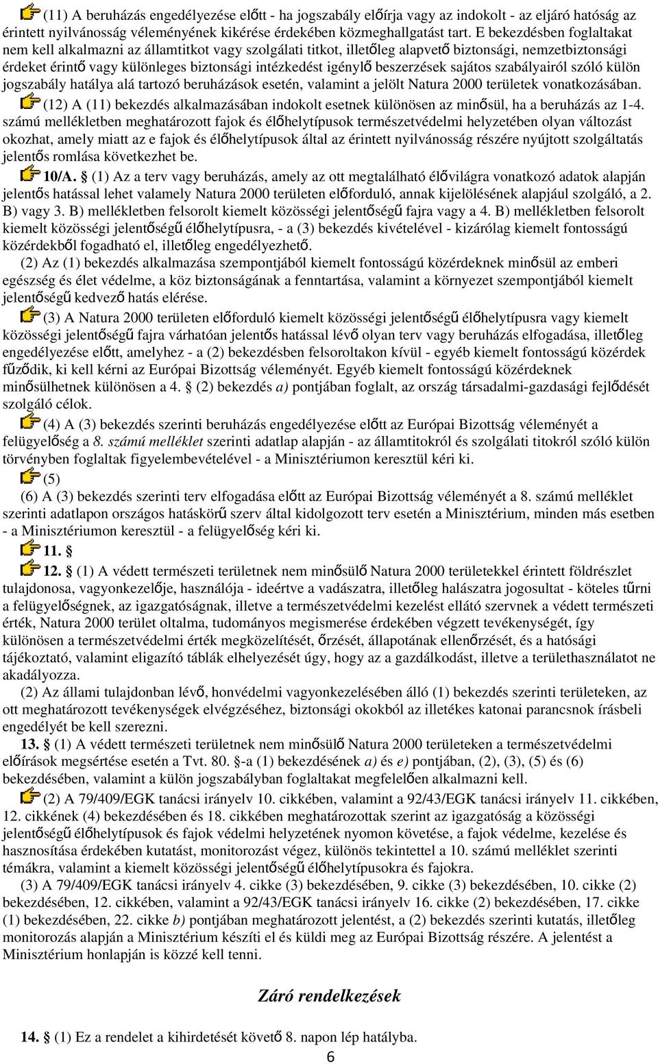 beszerzések sajátos szabályairól szóló külön jogszabály hatálya alá tartozó beruházások esetén, valamint a jelölt Natura 2000 területek vonatkozásában.