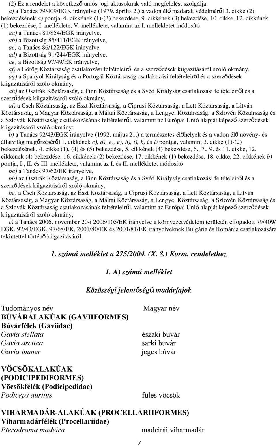 mellékletet módosító aa) a Tanács 81/854/EGK irányelve, ab) a Bizottság 85/411/EGK irányelve, ac) a Tanács 86/122/EGK irányelve, ad) a Bizottság 91/244/EGK irányelve, ae) a Bizottság 97/49/EK