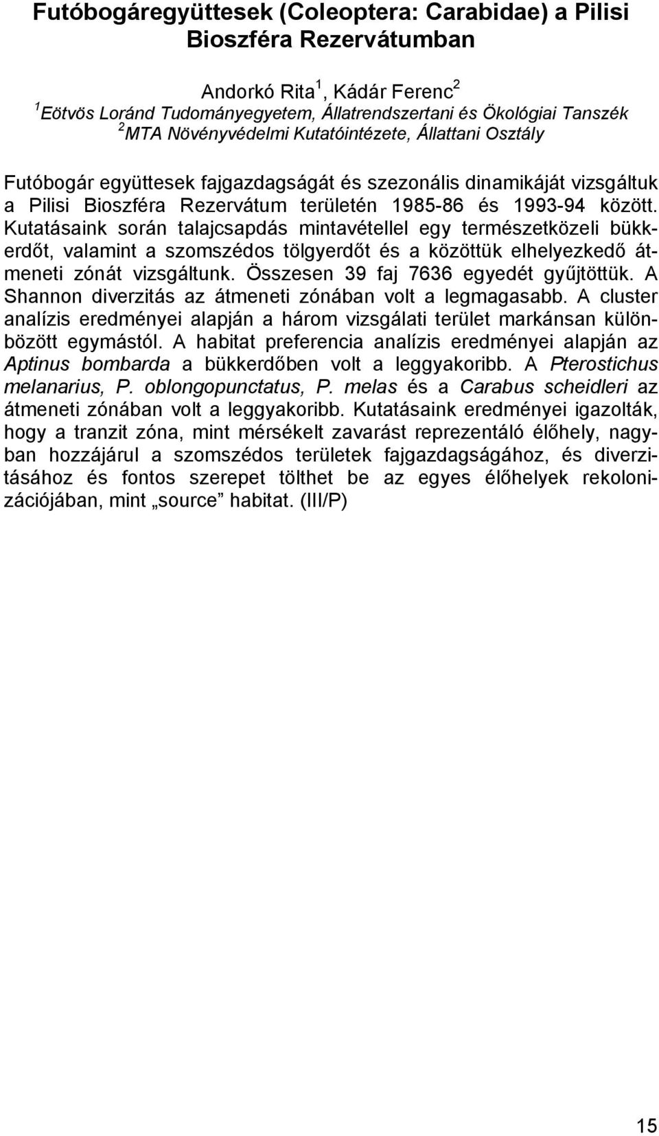 Kutatásaink során talajcsapdás mintavétellel egy természetközeli bükkerdőt, valamint a szomszédos tölgyerdőt és a közöttük elhelyezkedő átmeneti zónát vizsgáltunk.