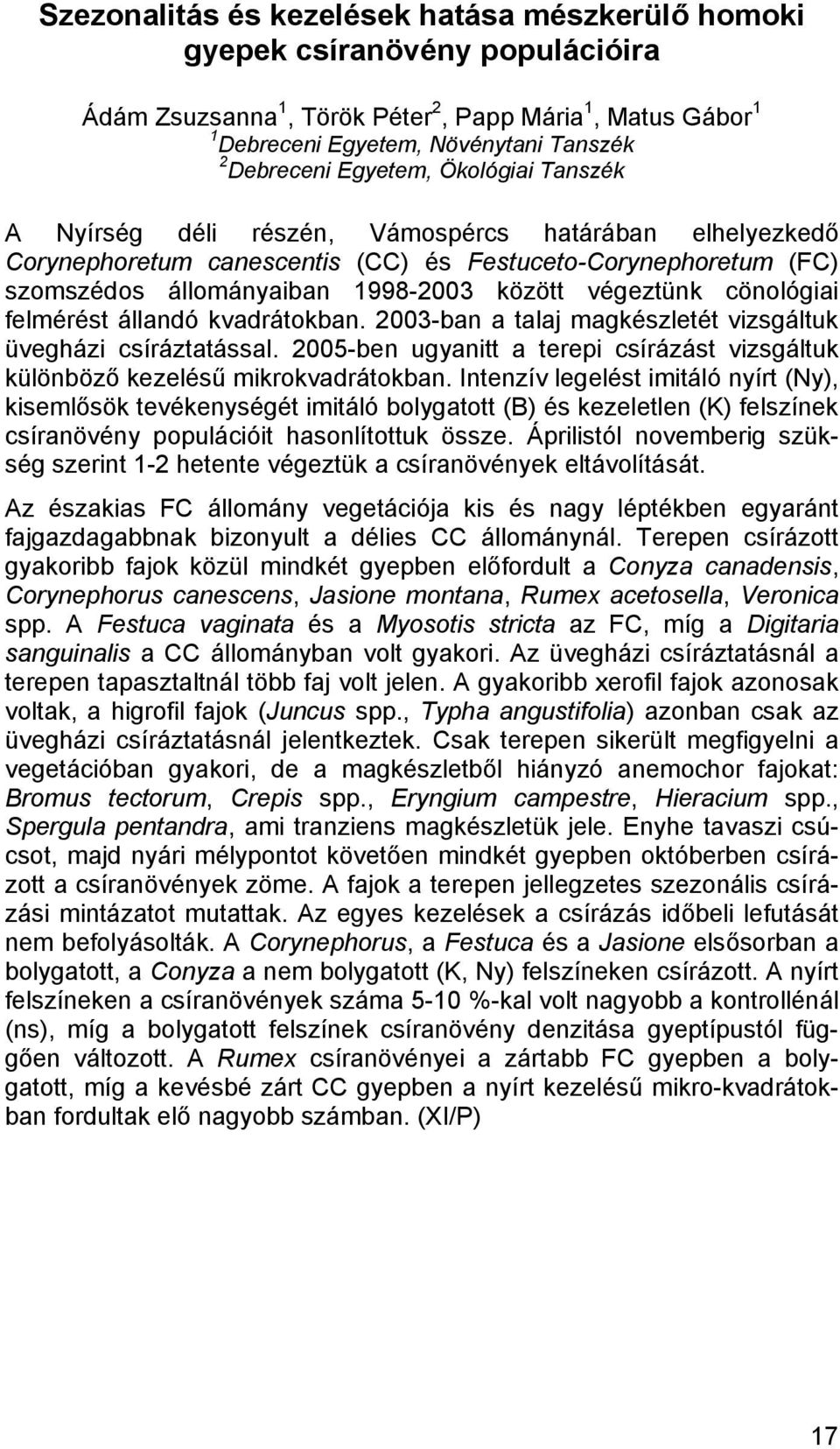 végeztünk cönológiai felmérést állandó kvadrátokban. 2003-ban a talaj magkészletét vizsgáltuk üvegházi csíráztatással.