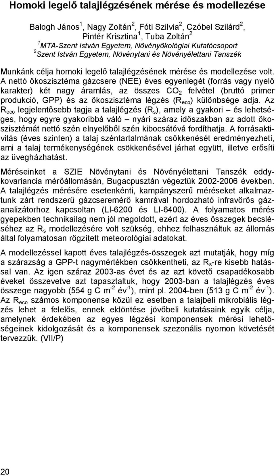 A nettó ökoszisztéma gázcsere (NEE) éves egyenlegét (forrás vagy nyelő karakter) két nagy áramlás, az összes CO 2 felvétel (bruttó primer produkció, GPP) és az ökoszisztéma légzés (R eco ) különbsége