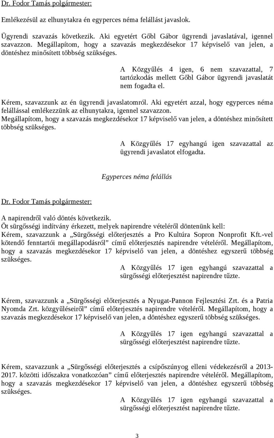 A Közgyűlés 4 igen, 6 nem szavazattal, 7 tartózkodás mellett Gőbl Gábor ügyrendi javaslatát nem fogadta el. Kérem, szavazzunk az én ügyrendi javaslatomról.