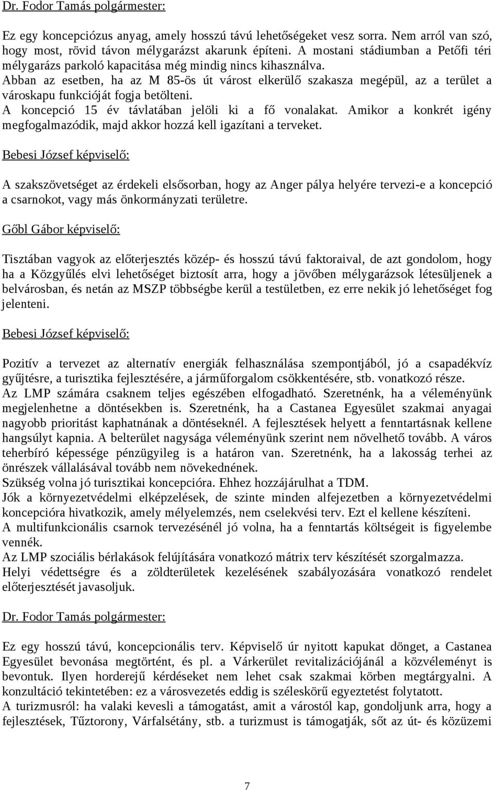 Abban az esetben, ha az M 85-ös út várost elkerülő szakasza megépül, az a terület a városkapu funkcióját fogja betölteni. A koncepció 15 év távlatában jelöli ki a fő vonalakat.