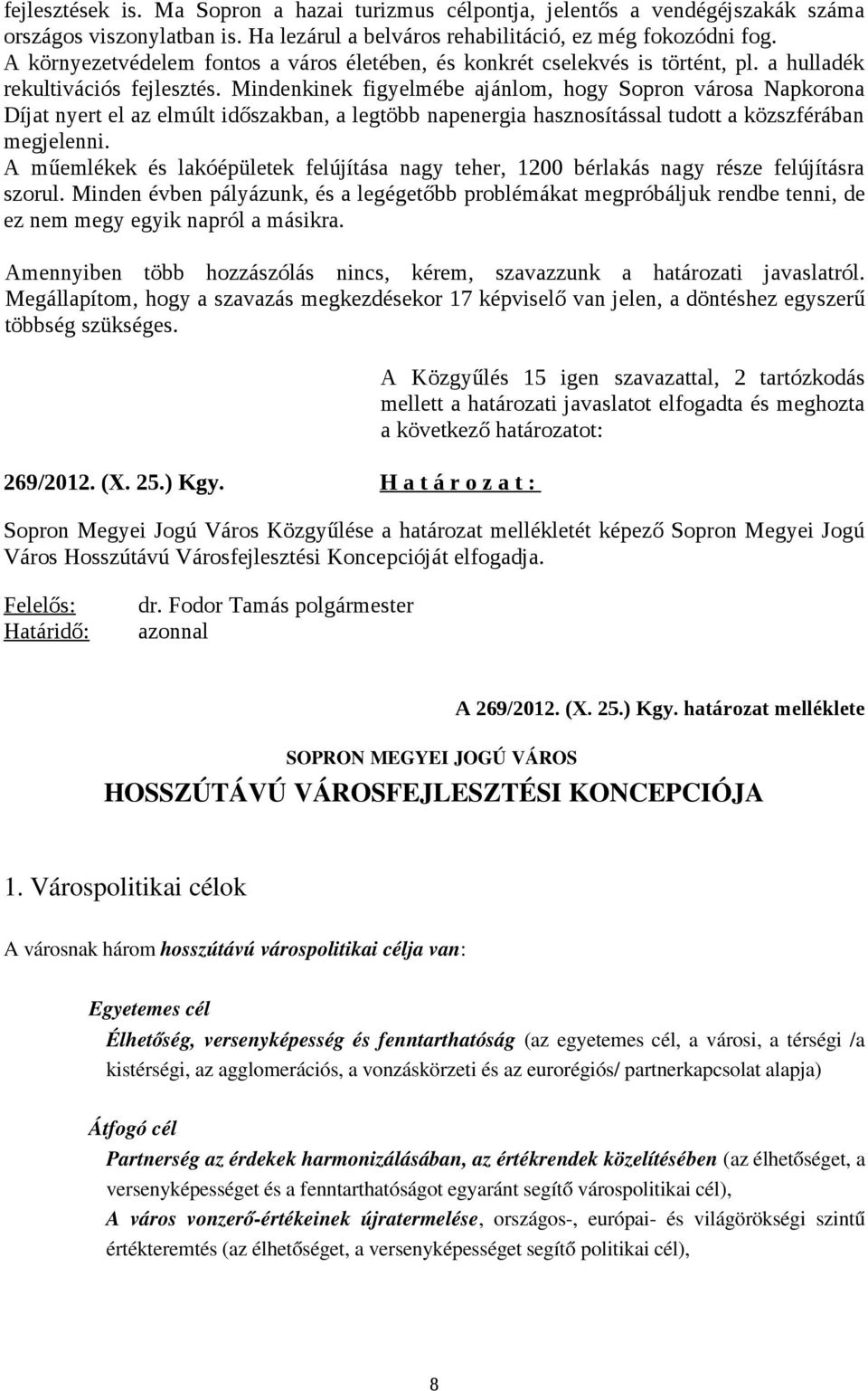 Mindenkinek figyelmébe ajánlom, hogy Sopron városa Napkorona Díjat nyert el az elmúlt időszakban, a legtöbb napenergia hasznosítással tudott a közszférában megjelenni.