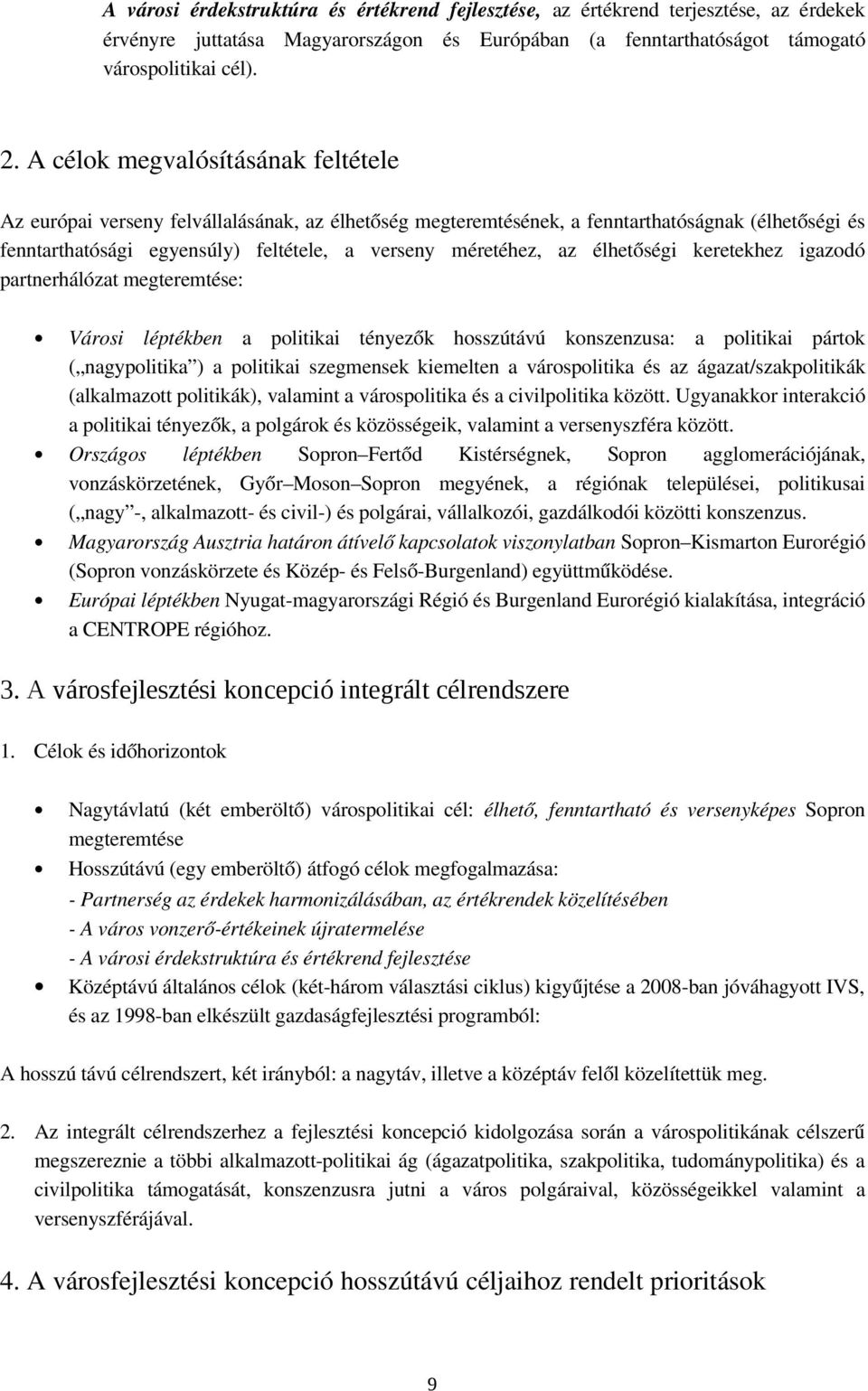 élhetőségi keretekhez igazodó partnerhálózat megteremtése: Városi léptékben a politikai tényezők hosszútávú konszenzusa: a politikai pártok ( nagypolitika ) a politikai szegmensek kiemelten a