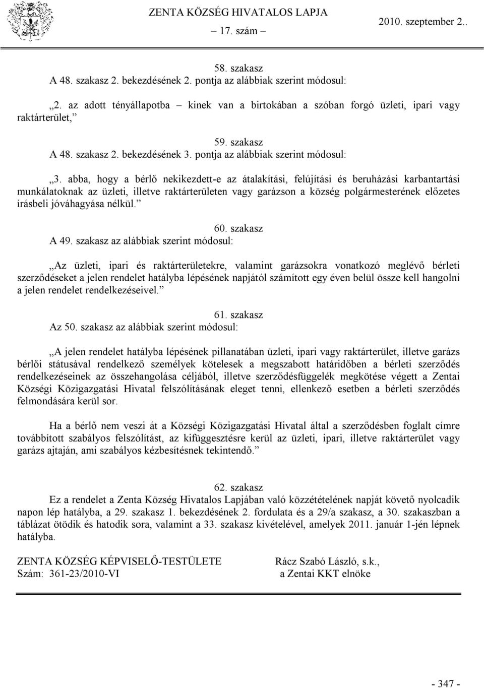 abba, hogy a bérlő nekikezdett-e az átalakítási, felújítási és beruházási karbantartási munkálatoknak az üzleti, illetve raktárterületen vagy garázson a község polgármesterének előzetes írásbeli