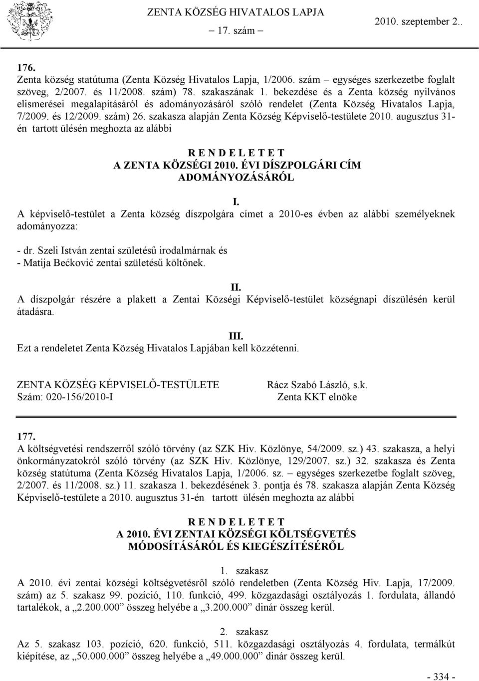 szakasza alapján Zenta Község Képviselő-testülete 2010. augusztus 31- én tartott ülésén meghozta az alábbi R E N D E L E T E T A ZENTA KÖZSÉGI 2010. ÉVI DÍSZPOLGÁRI CÍM ADOMÁNYOZÁSÁRÓL I.