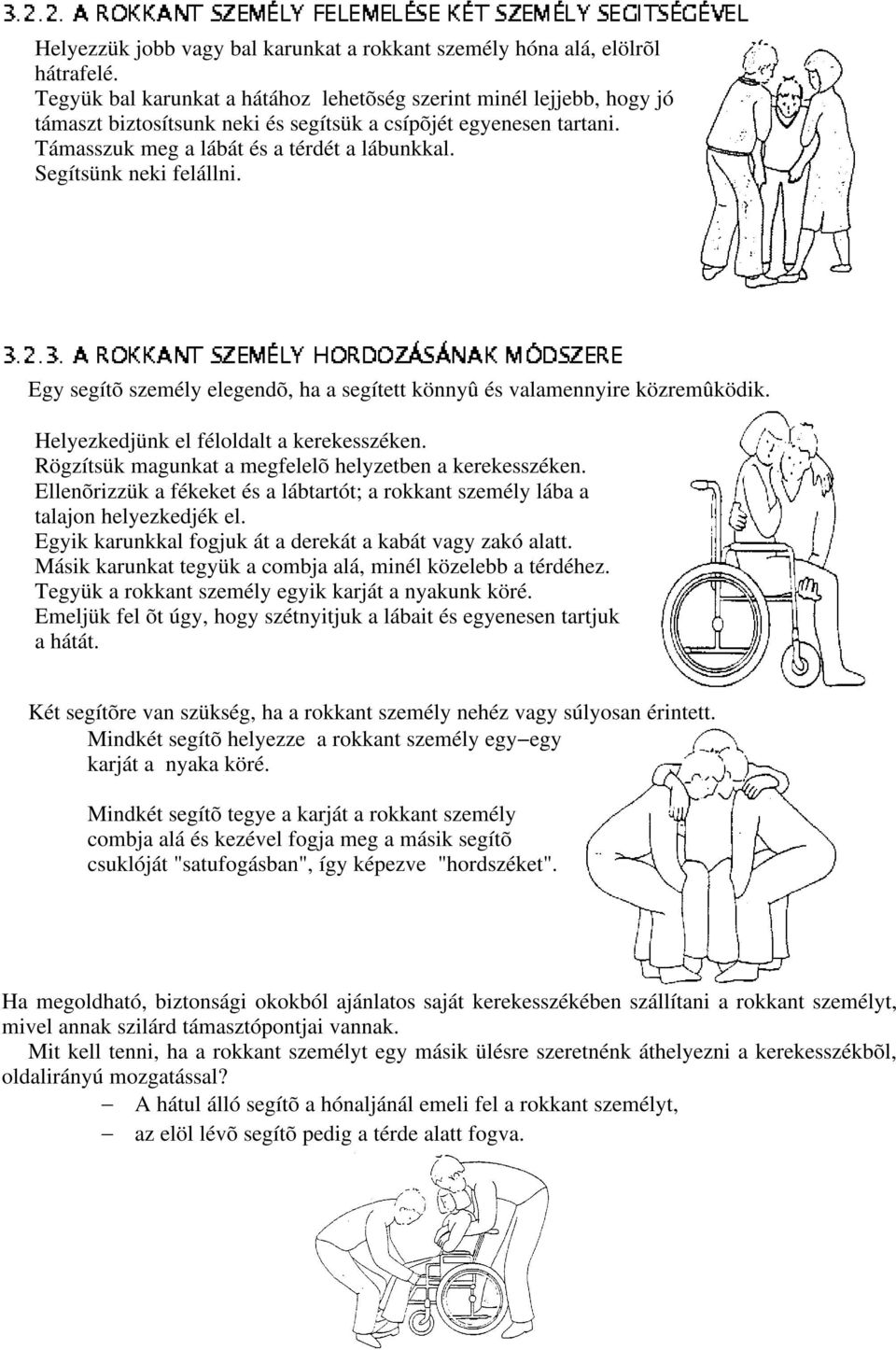 Segítsünk neki felállni. k YX Yk Y l ] h [ [ l s j ^ _ \ a ` bc ~ h ] n h _ e ^ e s l [ a f n ^ _ \ ] \ Egy segítõ személy elegendõ, ha a segített könnyû és valamennyire közremûködik.